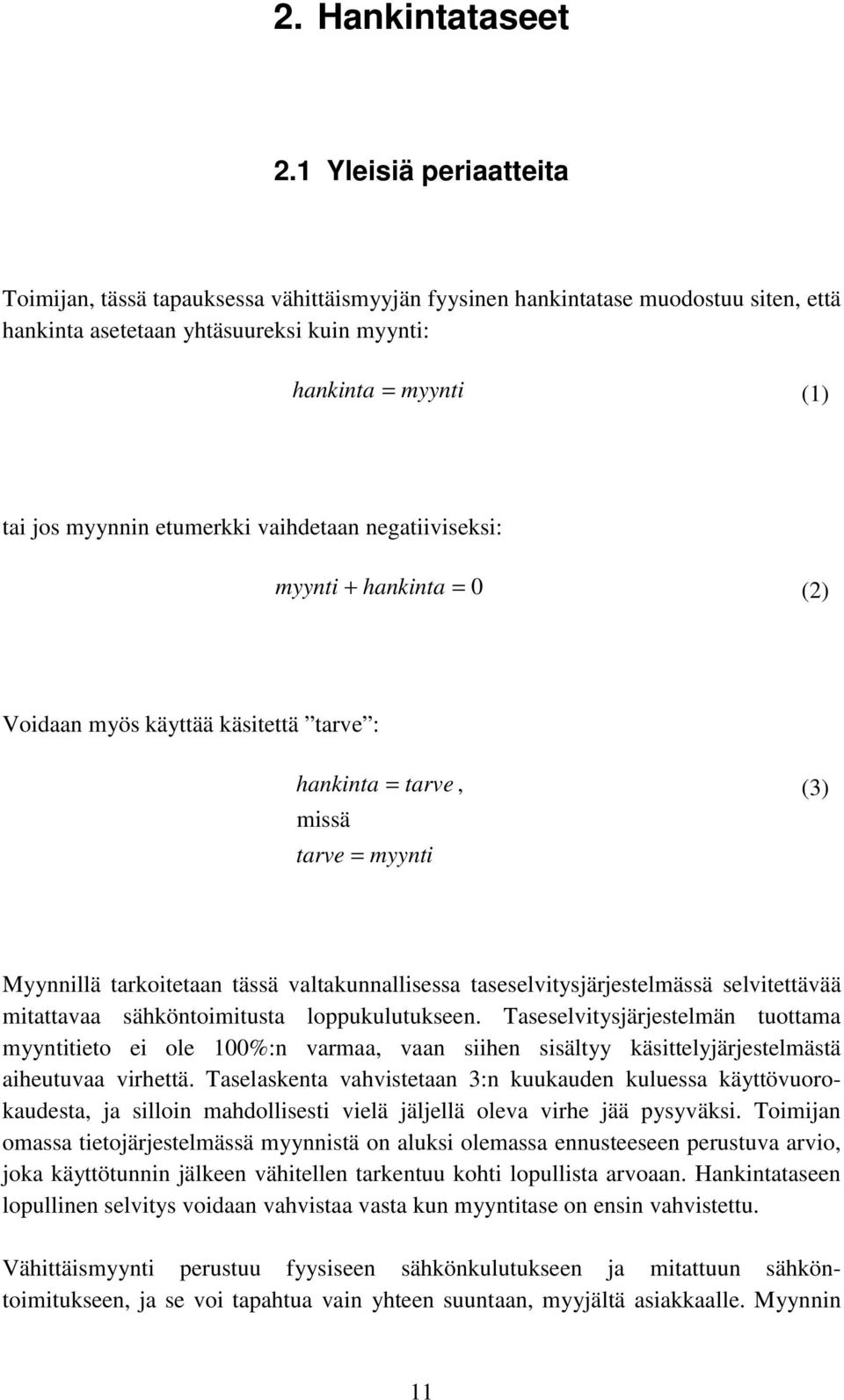 etumerkki vaihdetaan negatiiviseksi: myynti + hankinta = 0 (2) Voidaan myös käyttää käsitettä tarve : hankinta = tarve, (3) missä tarve = myynti Myynnillä tarkoitetaan tässä valtakunnallisessa