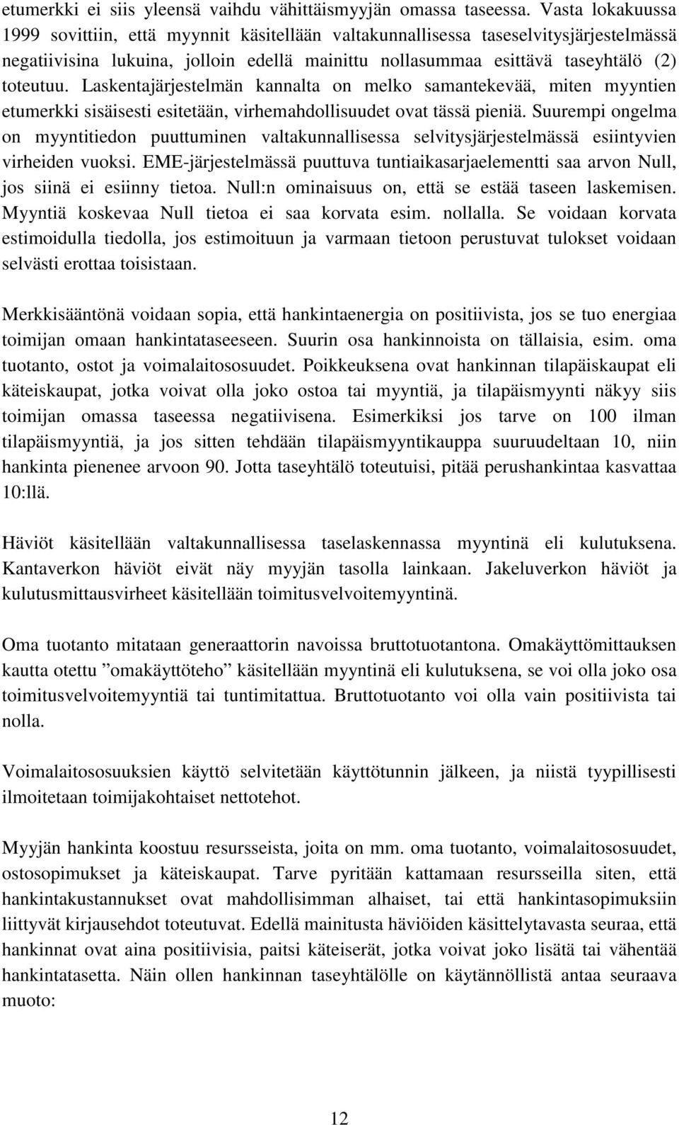 Laskentajärjestelmän kannalta on melko samantekevää, miten myyntien etumerkki sisäisesti esitetään, virhemahdollisuudet ovat tässä pieniä.