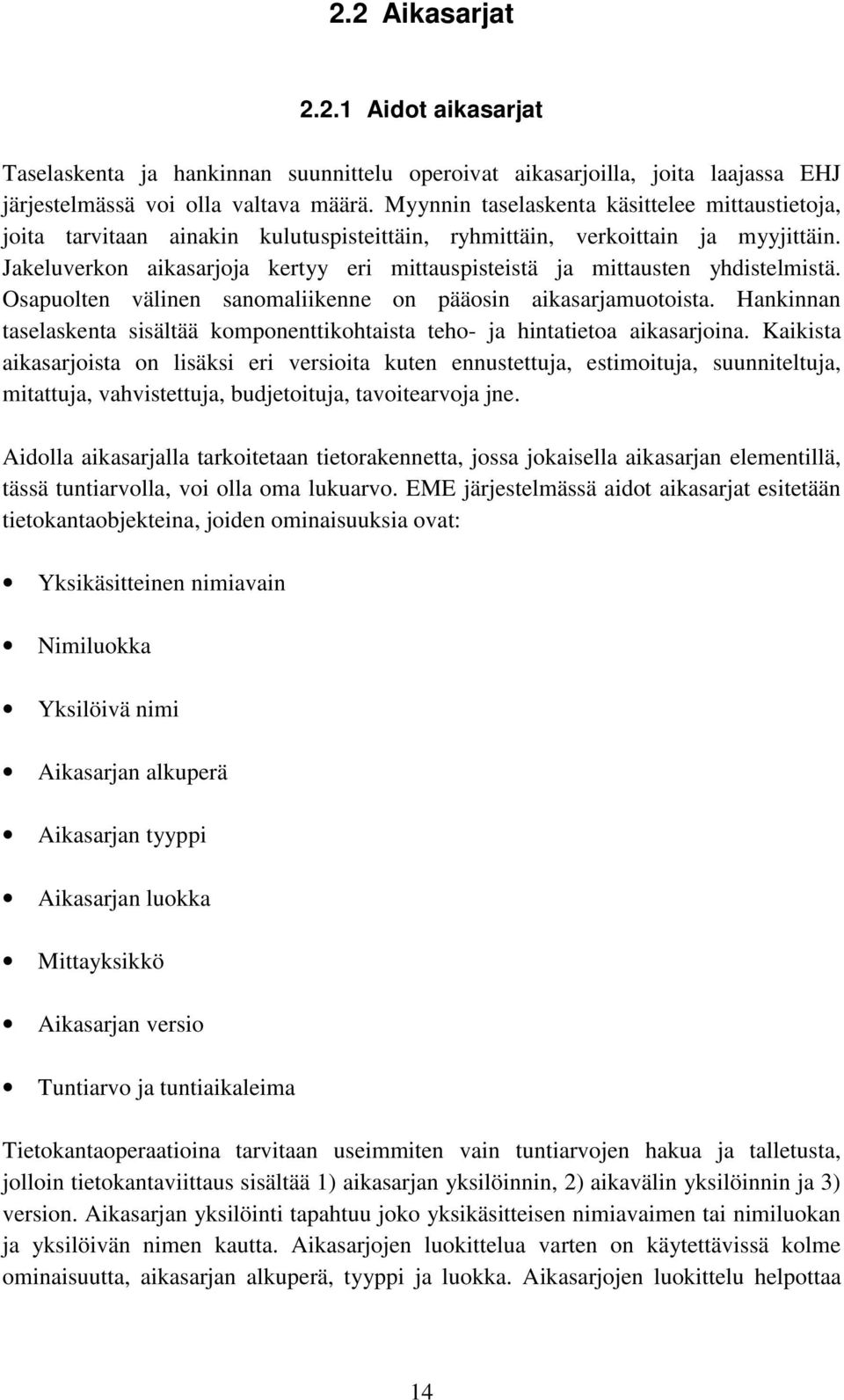 Jakeluverkon aikasarjoja kertyy eri mittauspisteistä ja mittausten yhdistelmistä. Osapuolten välinen sanomaliikenne on pääosin aikasarjamuotoista.