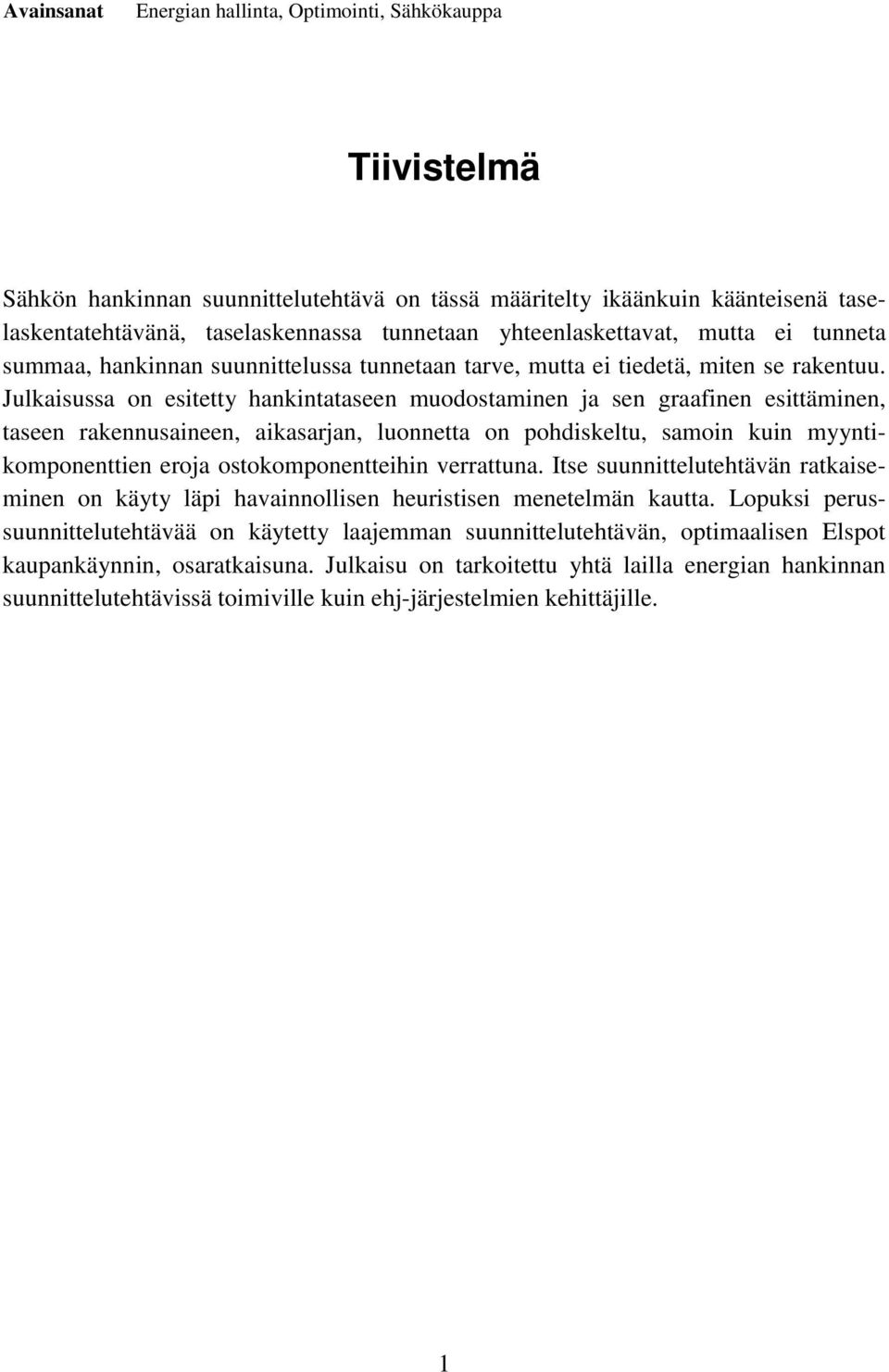 Julkaisussa on esitetty hankintataseen muodostaminen ja sen graafinen esittäminen, taseen rakennusaineen, aikasarjan, luonnetta on pohdiskeltu, samoin kuin myyntikomponenttien eroja