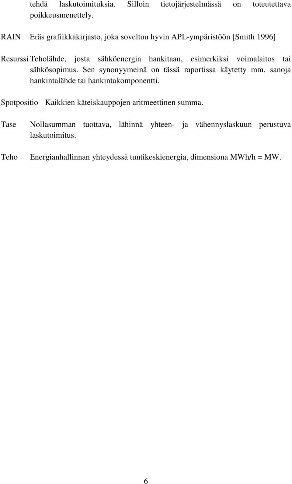 voimalaitos tai sähkösopimus. Sen synonyymeinä on tässä raportissa käytetty mm. sanoja hankintalähde tai hankintakomponentti.