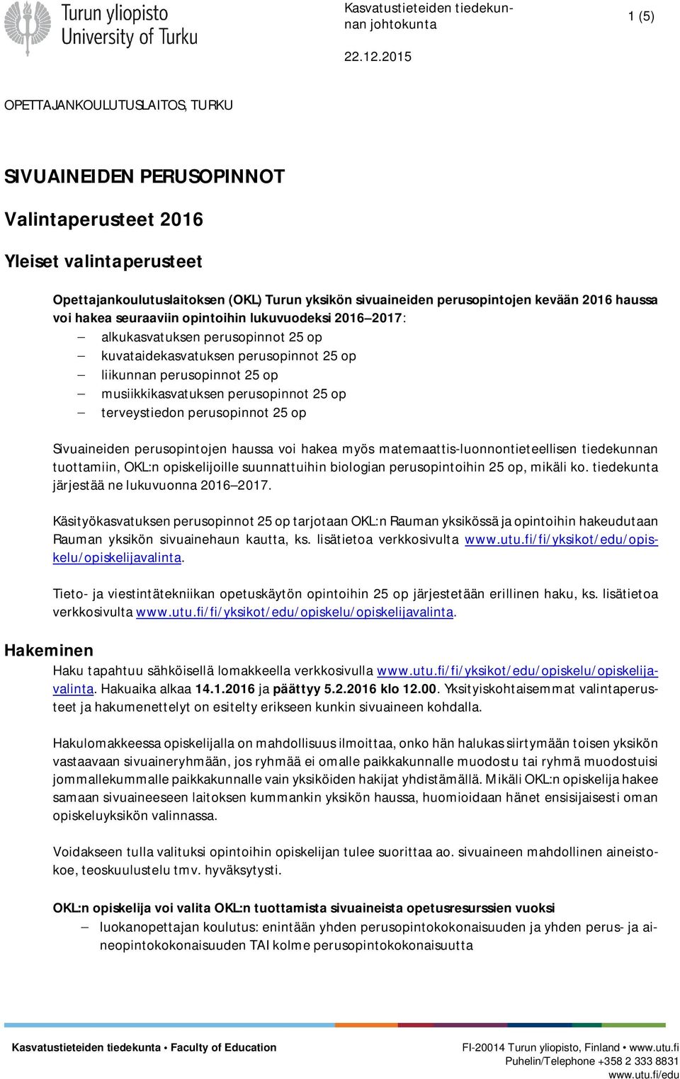 perusopinnot 25 op - terveystiedon perusopinnot 25 op Sivuaineiden perusopintojen haussa voi hakea myös matemaattis-luonnontieteellisen tiedekunnan tuottamiin, OKL:n opiskelijoille suunnattuihin