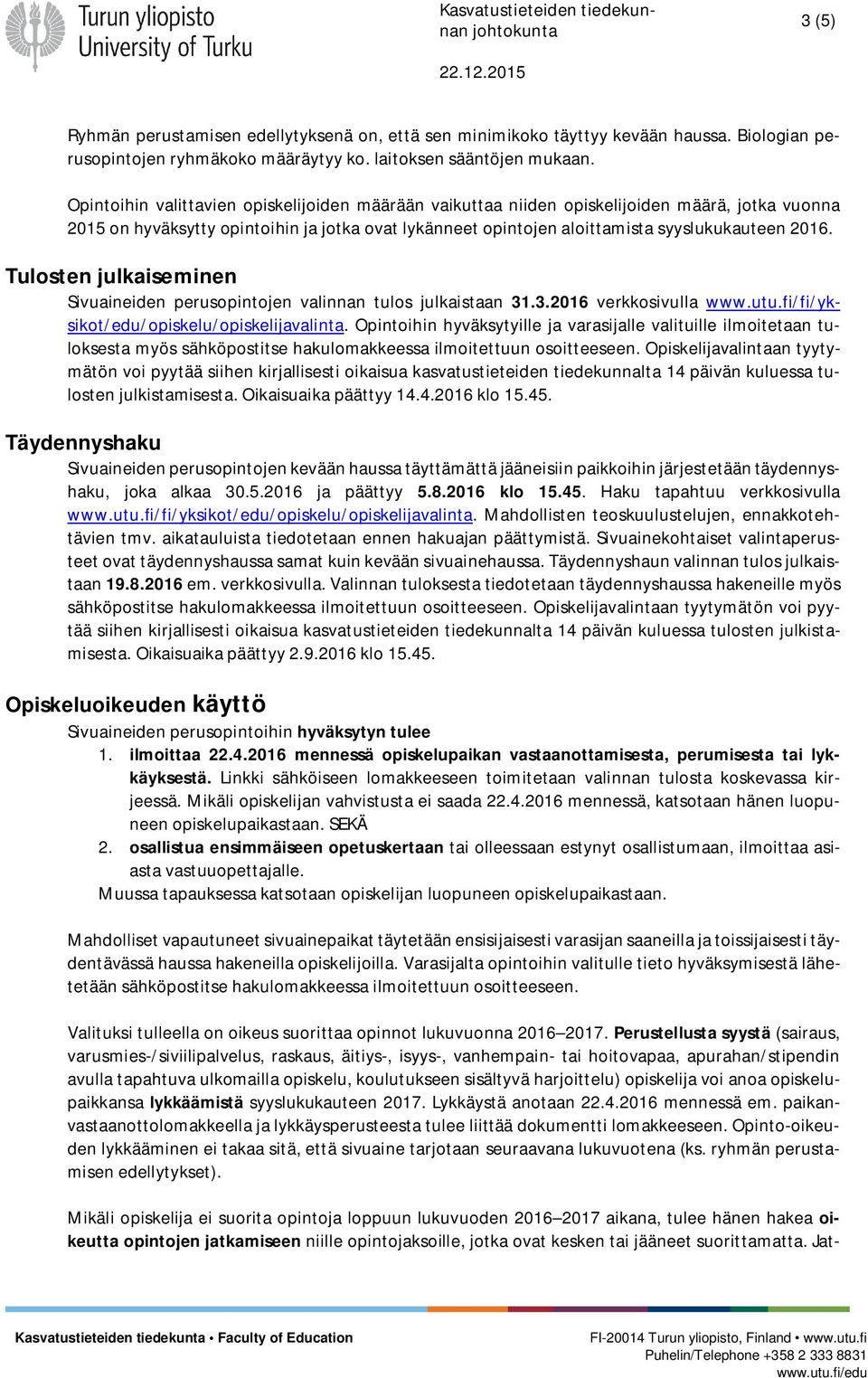 Tulosten julkaiseminen Sivuaineiden perusopintojen valinnan tulos julkaistaan 31.3.2016 verkkosivulla www.utu.fi/fi/yksikot/edu/opiskelu/opiskelijavalinta.