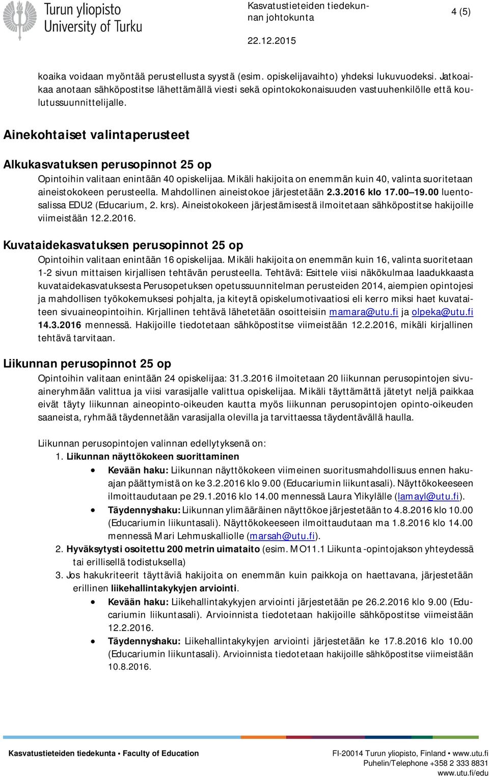 Ainekohtaiset valintaperusteet Alkukasvatuksen perusopinnot 25 op Opintoihin valitaan enintään 40 opiskelijaa. Mikäli hakijoita on enemmän kuin 40, valinta suoritetaan aineistokokeen perusteella.