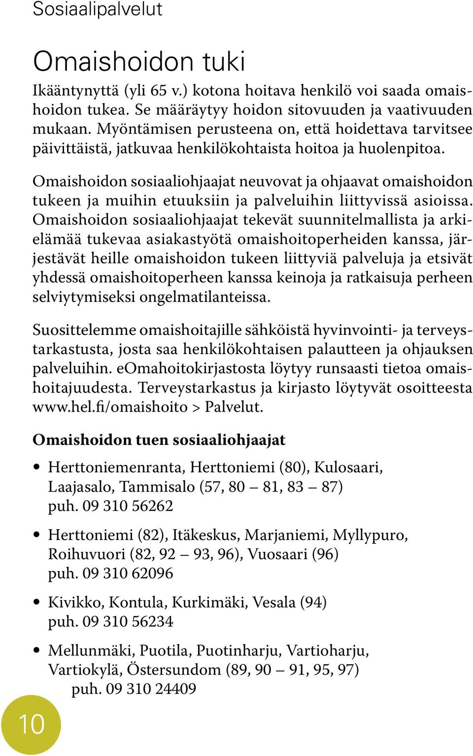 Omaishoidon sosiaaliohjaajat neuvovat ja ohjaavat omaishoidon tukeen ja muihin etuuksiin ja palveluihin liittyvissä asioissa.