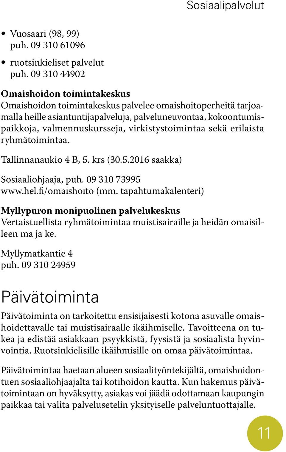 virkistystoimintaa sekä erilaista ryhmätoimintaa. Tallinnanaukio 4 B, 5. krs (30.5.2016 saakka) Sosiaaliohjaaja, puh. 09 310 73995 www.hel.fi/omaishoito (mm.