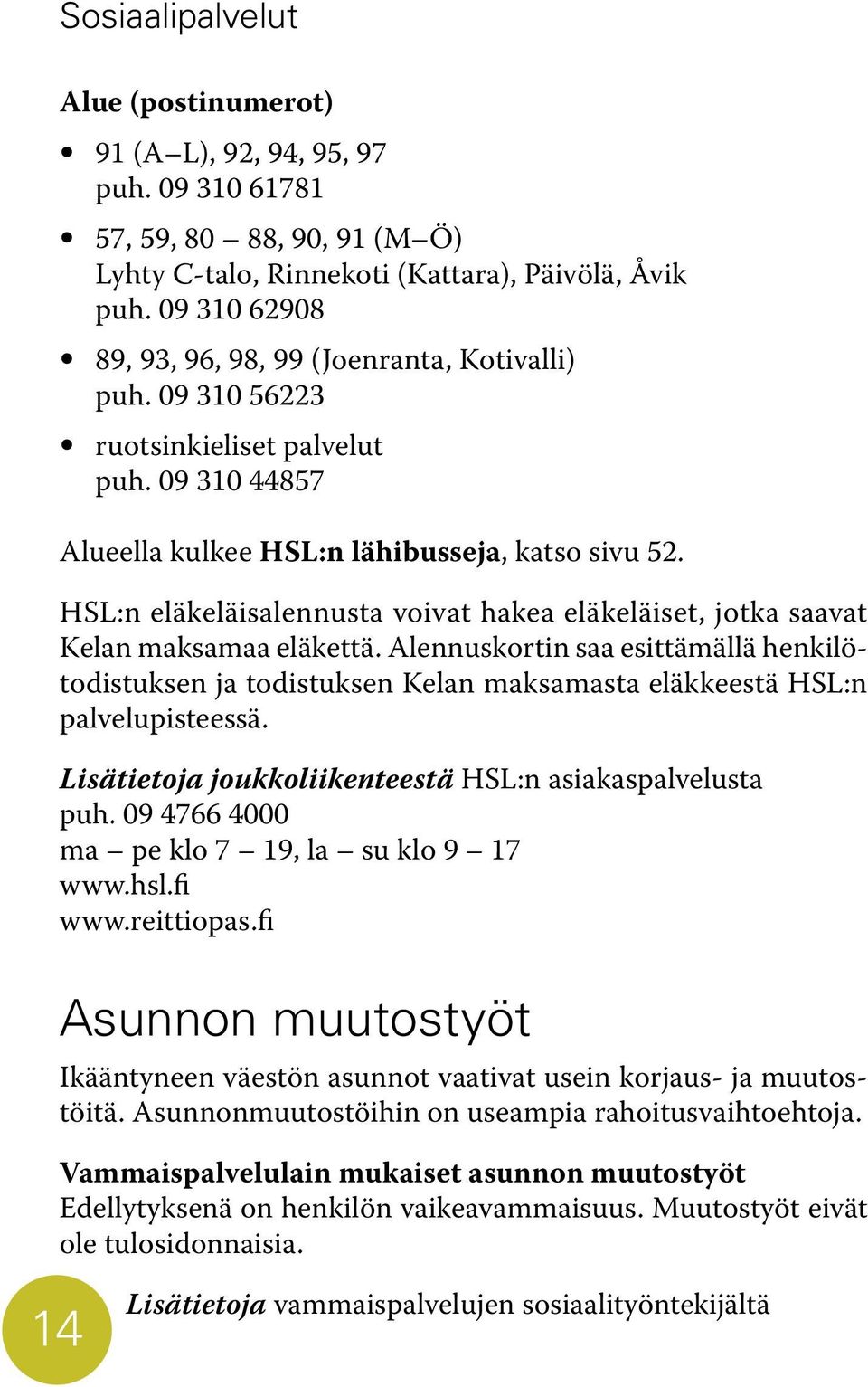 HSL:n eläkeläisalennusta voivat hakea eläkeläiset, jotka saavat Kelan maksamaa eläkettä.