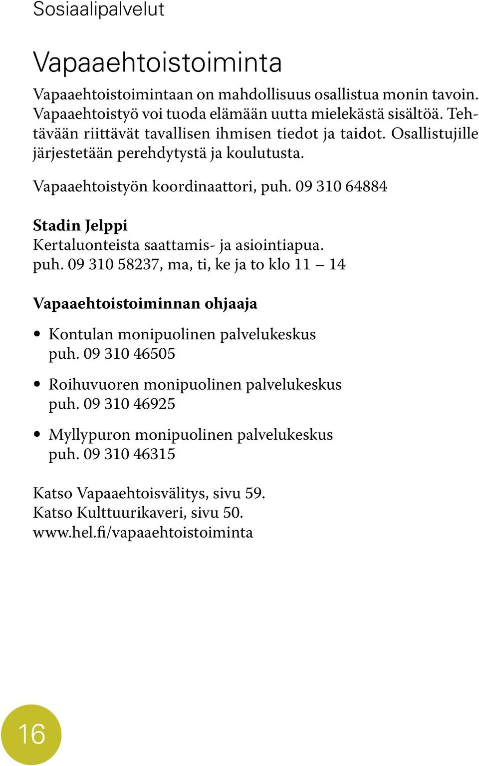 09 310 64884 Stadin Jelppi Kertaluonteista saattamis- ja asiointiapua. puh.