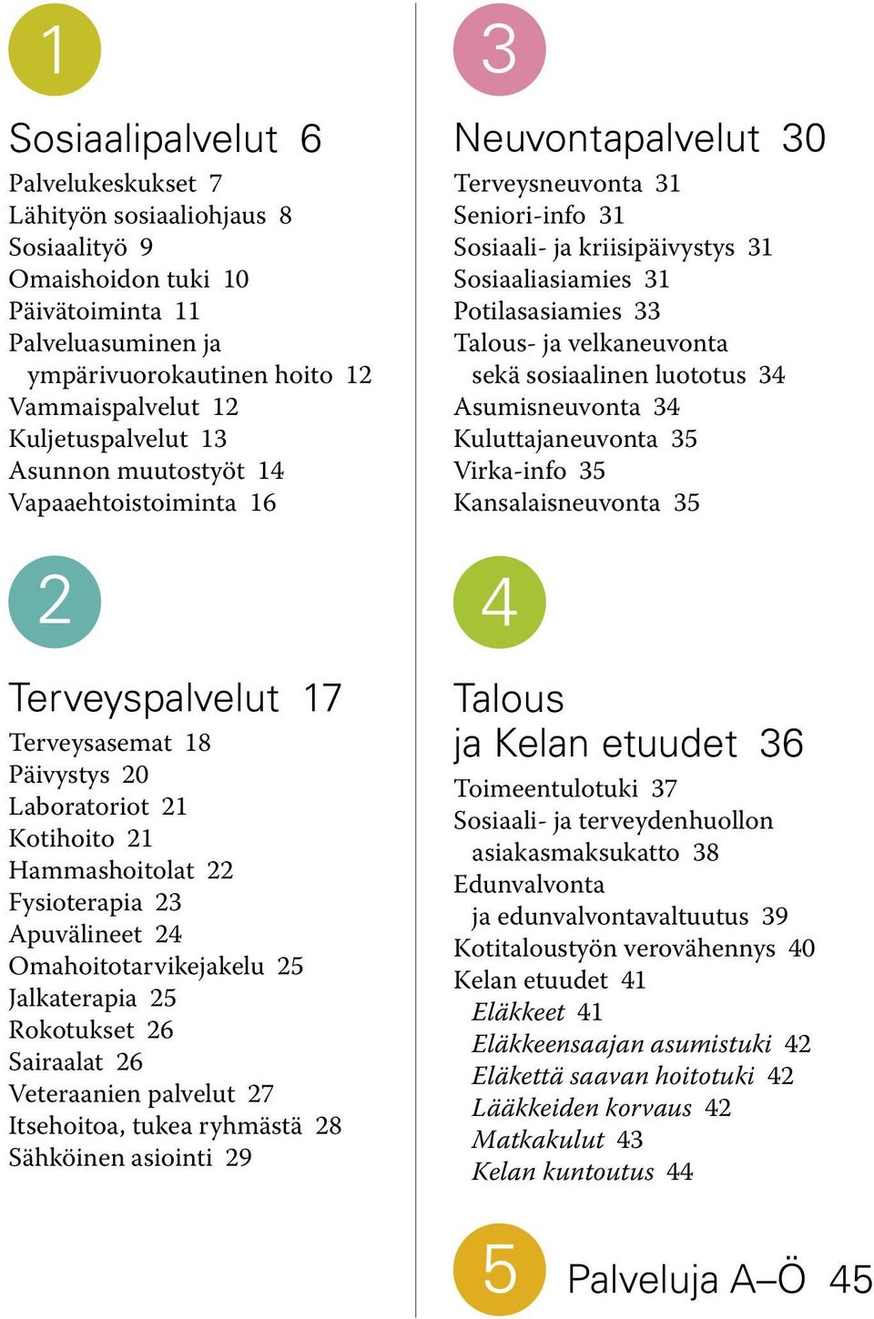 Omahoitotarvikejakelu 25 Jalkaterapia 25 Rokotukset 26 Sairaalat 26 Veteraanien palvelut 27 Itsehoitoa, tukea ryhmästä 28 Sähköinen asiointi 29 3 Neuvontapalvelut 30 Terveysneuvonta 31 Seniori-info