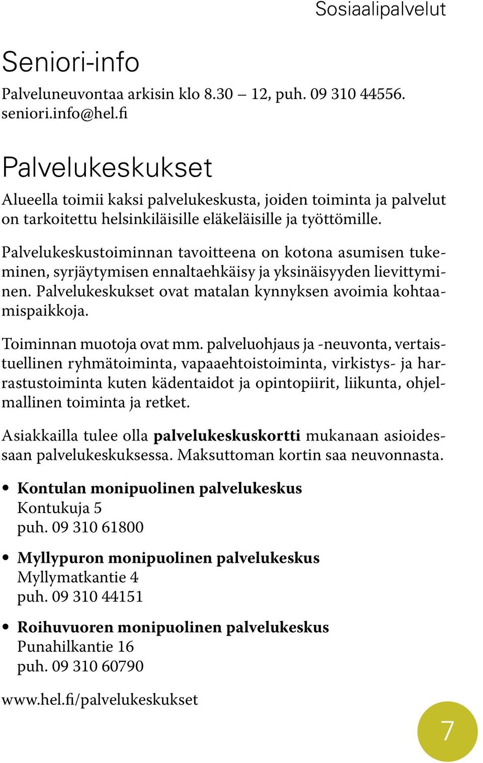 Palvelukeskustoiminnan tavoitteena on kotona asumisen tukeminen, syrjäytymisen ennaltaehkäisy ja yksinäisyyden lievittyminen. Palvelukeskukset ovat matalan kynnyksen avoimia kohtaamispaikkoja.