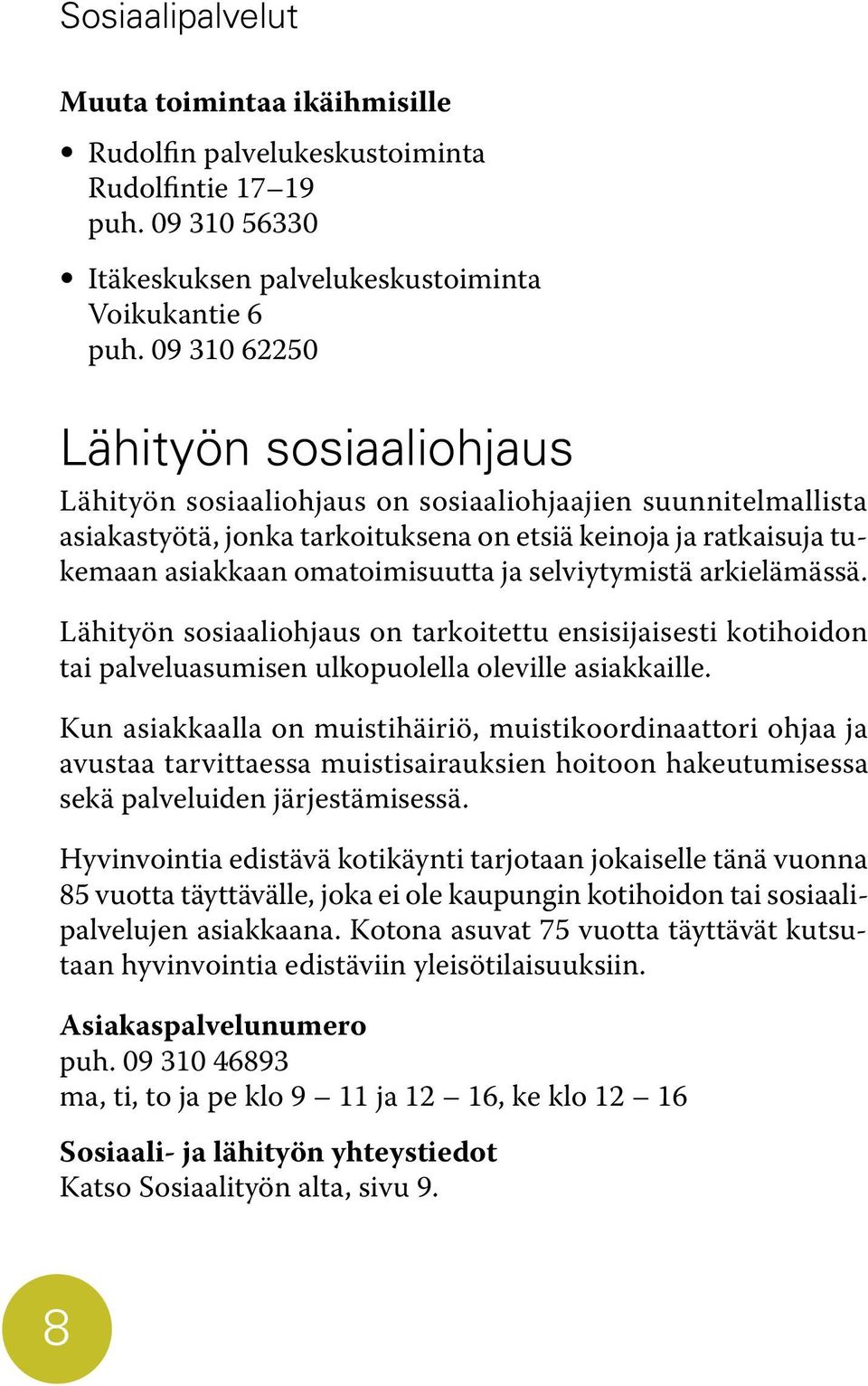 ja selviytymistä arkielämässä. Lähityön sosiaaliohjaus on tarkoitettu ensisijaisesti kotihoidon tai palveluasumisen ulkopuolella oleville asiakkaille.