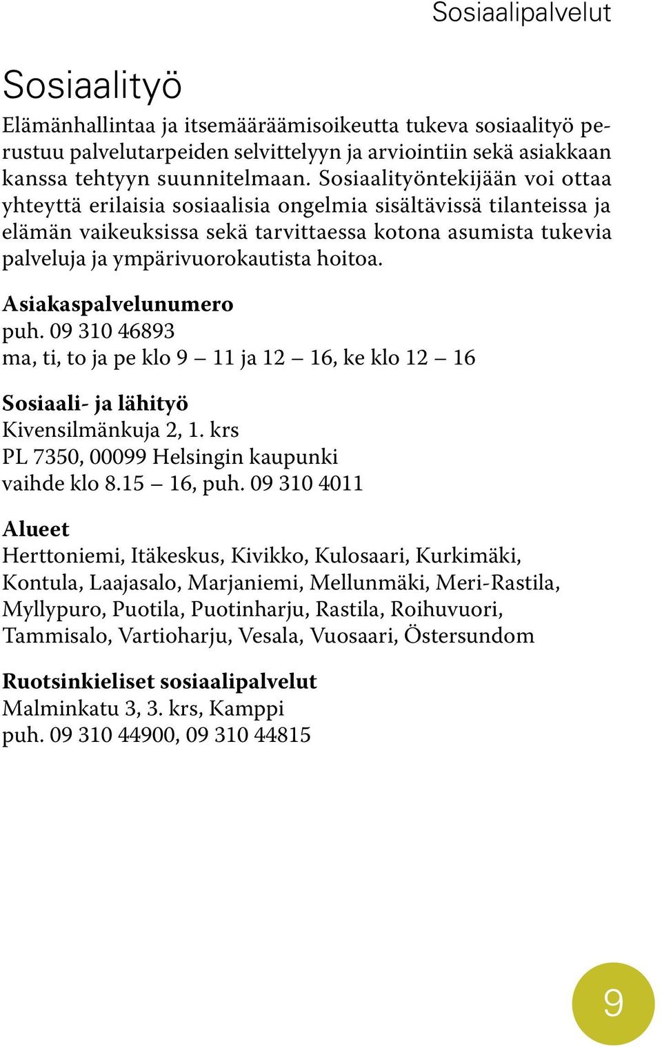 hoitoa. Asiakaspalvelunumero puh. 09 310 46893 ma, ti, to ja pe klo 9 11 ja 12 16, ke klo 12 16 Sosiaali- ja lähityö Kivensilmänkuja 2, 1. krs PL 7350, 00099 Helsingin kaupunki vaihde klo 8.