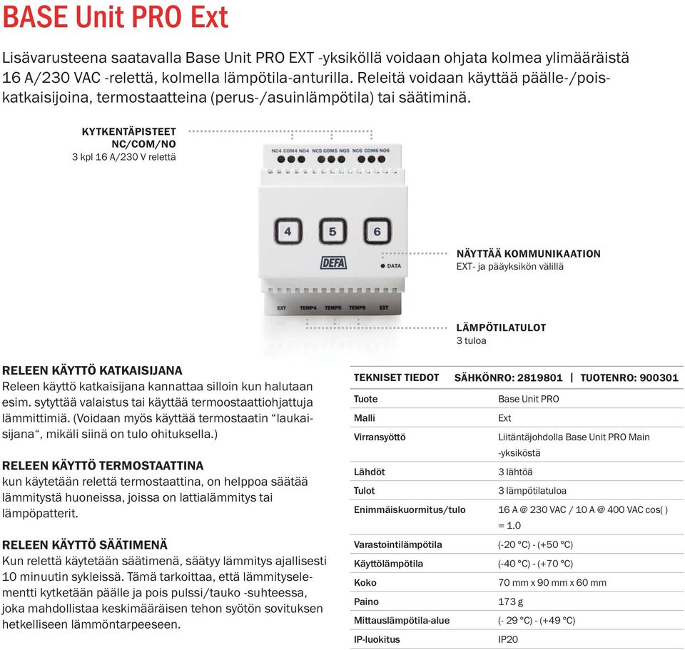 KYTKENTÄPISTEET NC/COM/NO 3 kpl 16 A/230 V relettä NÄYTTÄÄ KOMMUNIKAATION EXT- ja pääyksikön välillä LÄMPÖTILATULOT 3 tuloa RELEEN KÄYTTÖ KATKAISĲANA Releen käyttö katkaisĳ ana kannattaa silloin kun