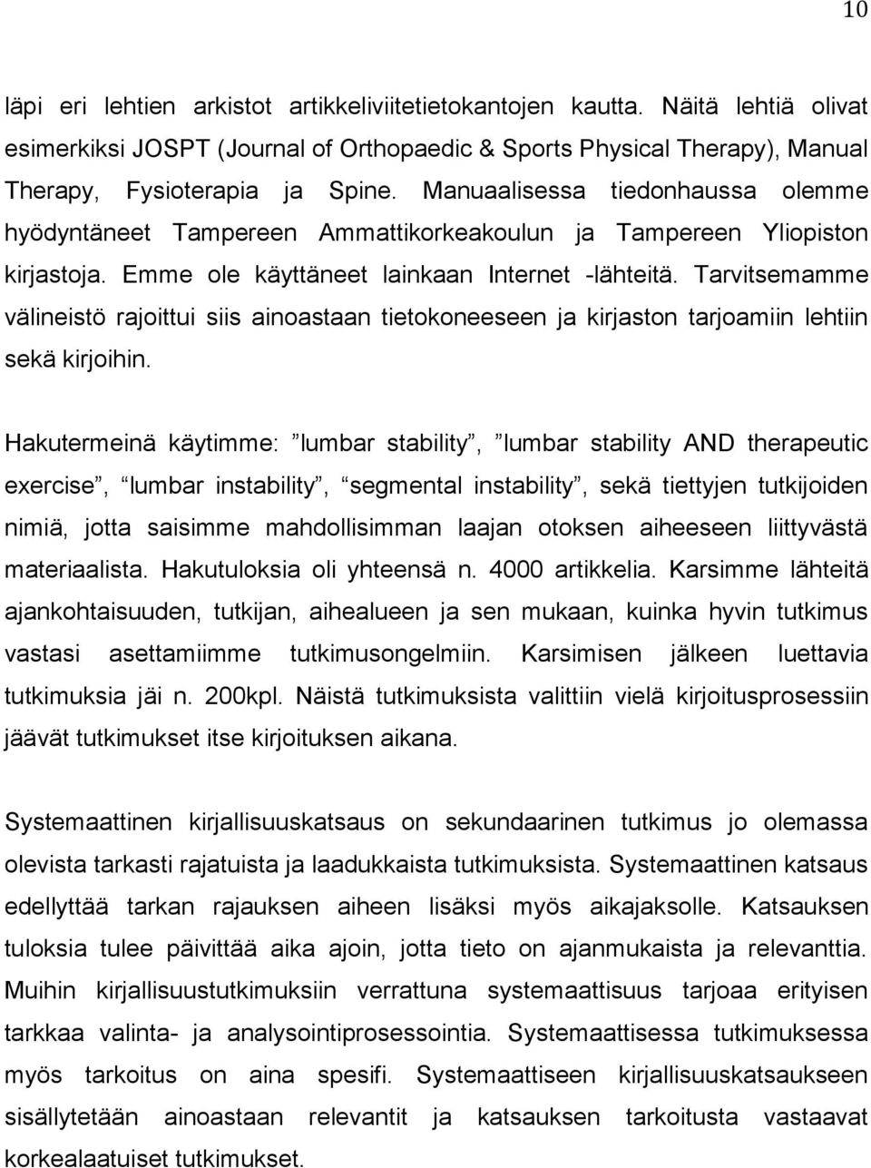 Tarvitsemamme välineistö rajoittui siis ainoastaan tietokoneeseen ja kirjaston tarjoamiin lehtiin sekä kirjoihin.