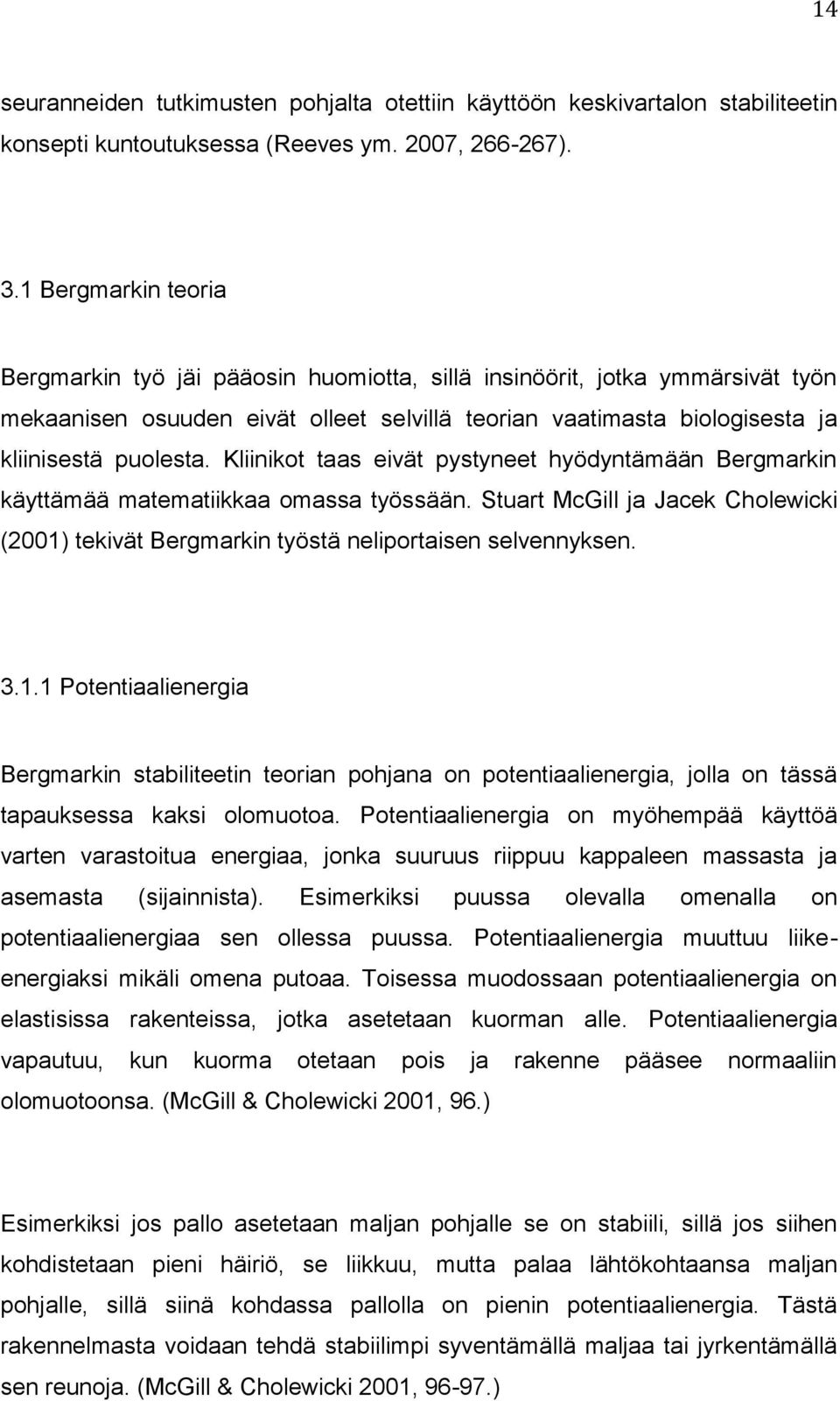 Kliinikot taas eivät pystyneet hyödyntämään Bergmarkin käyttämää matematiikkaa omassa työssään. Stuart McGill ja Jacek Cholewicki (2001)