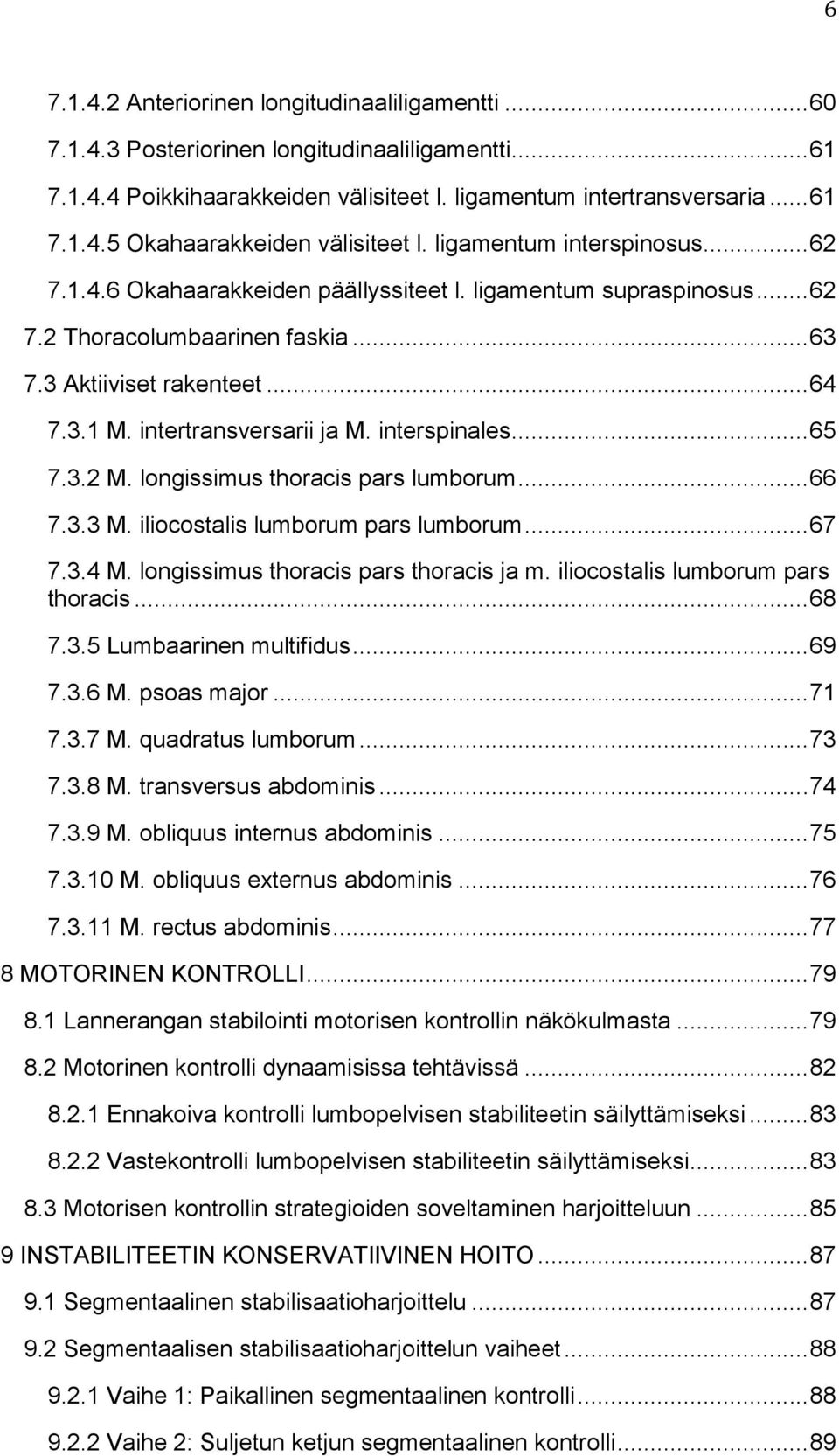 intertransversarii ja M. interspinales... 65 7.3.2 M. longissimus thoracis pars lumborum... 66 7.3.3 M. iliocostalis lumborum pars lumborum... 67 7.3.4 M. longissimus thoracis pars thoracis ja m.