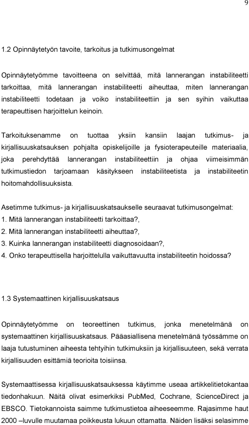 Tarkoituksenamme on tuottaa yksiin kansiin laajan tutkimus- ja kirjallisuuskatsauksen pohjalta opiskelijoille ja fysioterapeuteille materiaalia, joka perehdyttää lannerangan instabiliteettiin ja