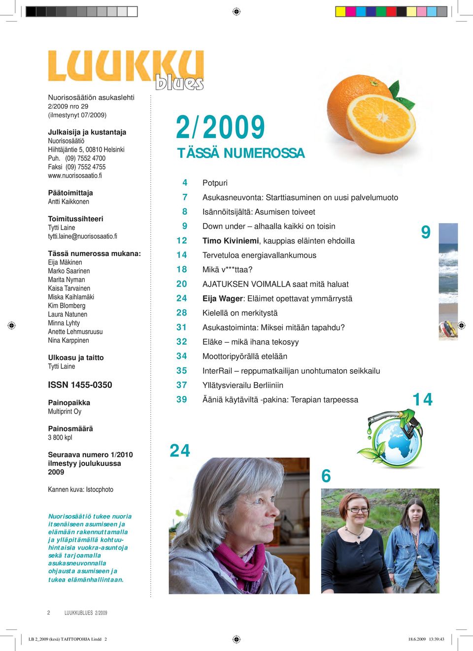 fi Tässä numerossa mukana: Eija Mäkinen Marko Saarinen Marita Nyman Kaisa Tarvainen Miska Kaihlamäki Kim Blomberg Laura Natunen Minna Lyhty Anette Lehmusruusu Nina Karppinen Ulkoasu ja taitto Tytti