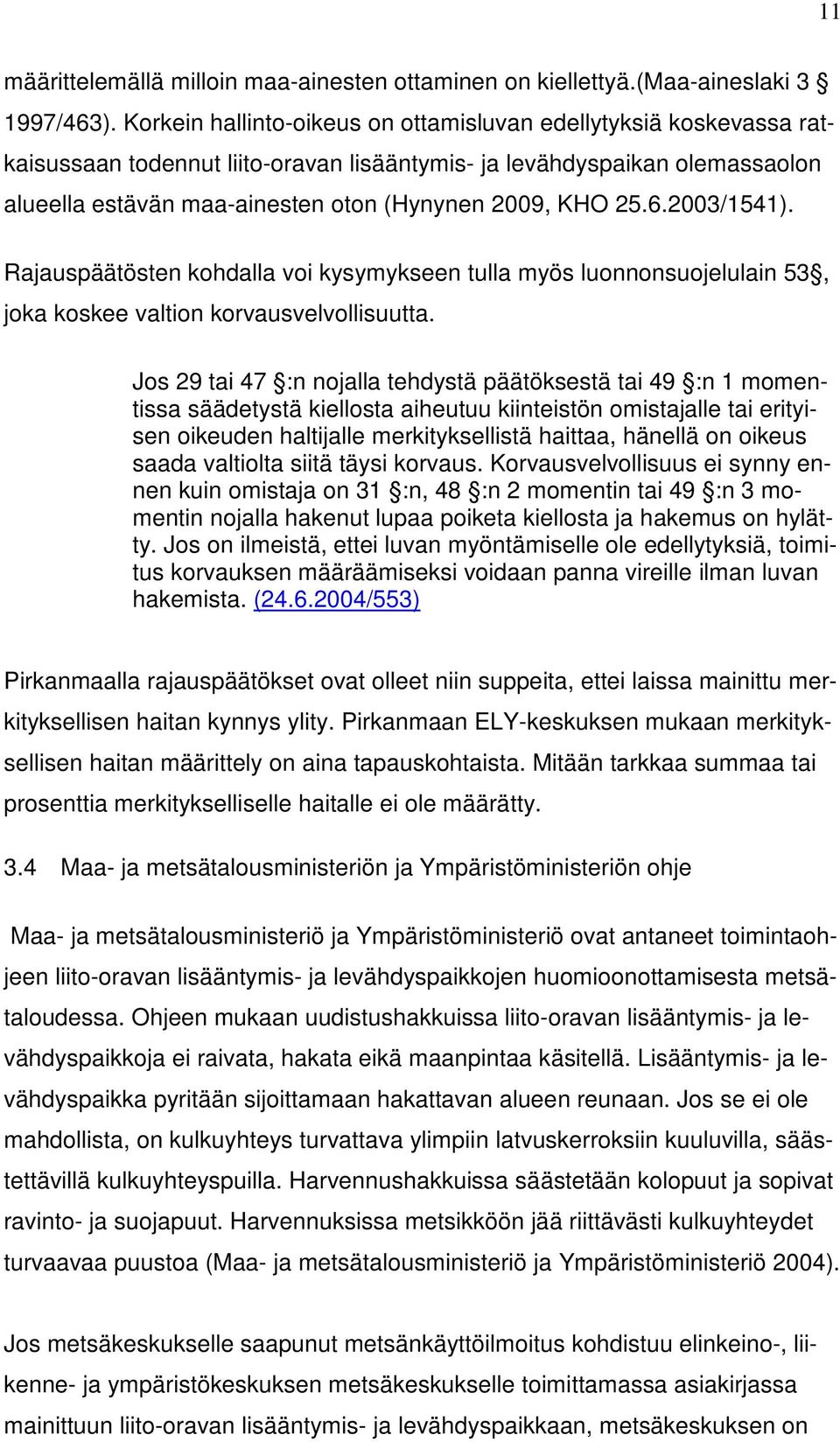 25.6.2003/1541). Rajauspäätösten kohdalla voi kysymykseen tulla myös luonnonsuojelulain 53, joka koskee valtion korvausvelvollisuutta.