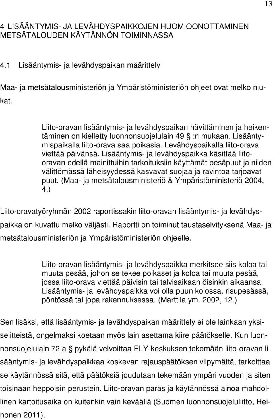 Liito-oravan lisääntymis- ja levähdyspaikan hävittäminen ja heikentäminen on kielletty luonnonsuojelulain 49 :n mukaan. Lisääntymispaikalla liito-orava saa poikasia.