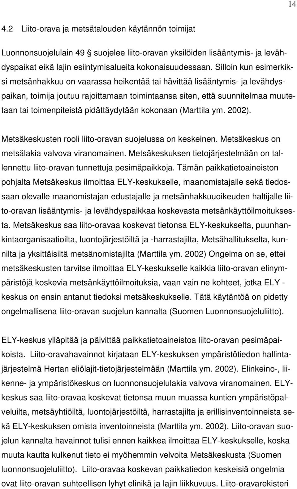 pidättäydytään kokonaan (Marttila ym. 2002). Metsäkeskusten rooli liito-oravan suojelussa on keskeinen. Metsäkeskus on metsälakia valvova viranomainen.