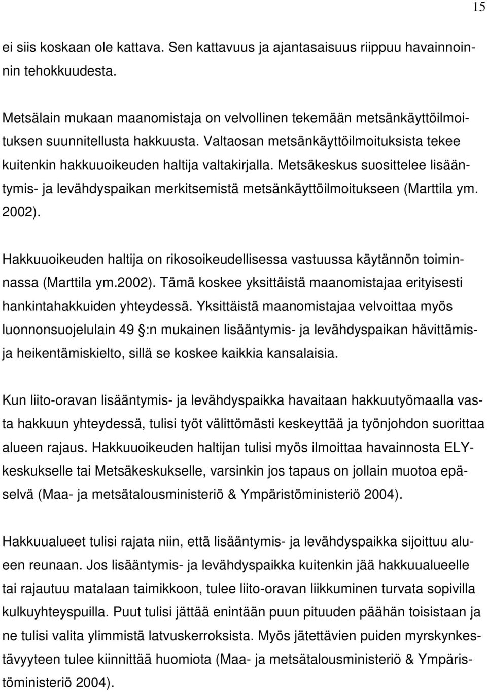 Metsäkeskus suosittelee lisääntymis- ja levähdyspaikan merkitsemistä metsänkäyttöilmoitukseen (Marttila ym. 2002).