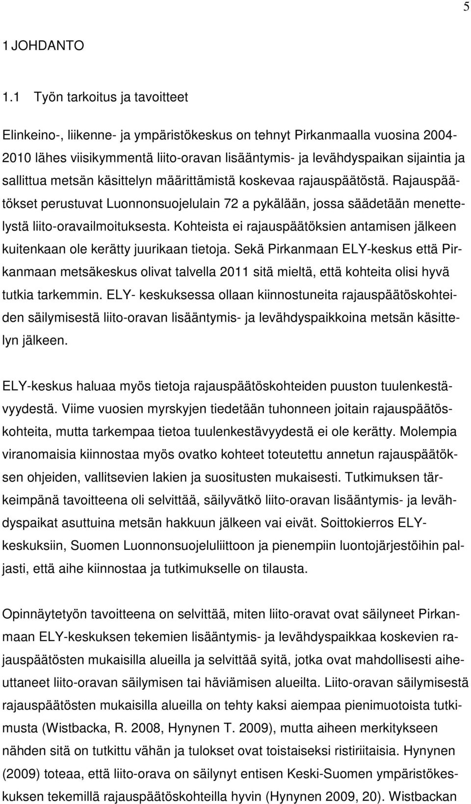 metsän käsittelyn määrittämistä koskevaa rajauspäätöstä. Rajauspäätökset perustuvat Luonnonsuojelulain 72 a pykälään, jossa säädetään menettelystä liito-oravailmoituksesta.