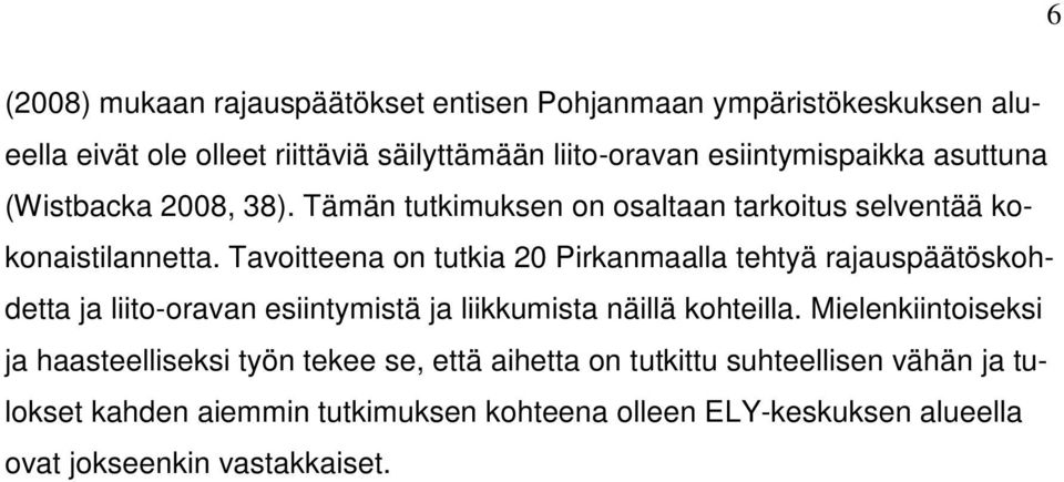 Tavoitteena on tutkia 20 Pirkanmaalla tehtyä rajauspäätöskohdetta ja liito-oravan esiintymistä ja liikkumista näillä kohteilla.