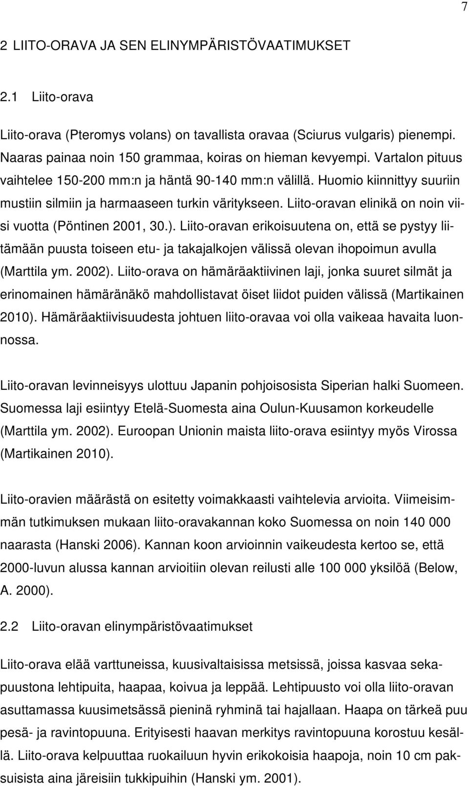 Huomio kiinnittyy suuriin mustiin silmiin ja harmaaseen turkin väritykseen. Liito-oravan elinikä on noin viisi vuotta (Pöntinen 2001, 30.).