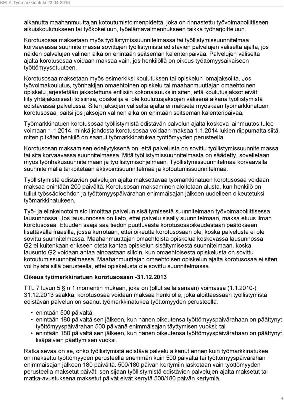 välinen aika on enintään seitsemän kalenteripäivää. Palvelujen väliseltä ajalta korotusosaa voidaan maksaa vain, jos henkilöllä on oikeus työttömyysaikaiseen työttömyysetuuteen.