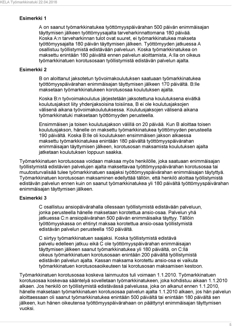 Koska työmarkkinatukea on maksettu enintään 180 päivältä ennen palvelun aloittamista, A:lla on oikeus työmarkkinatuen korotusosaan työllistymistä edistävän palvelun ajalta.