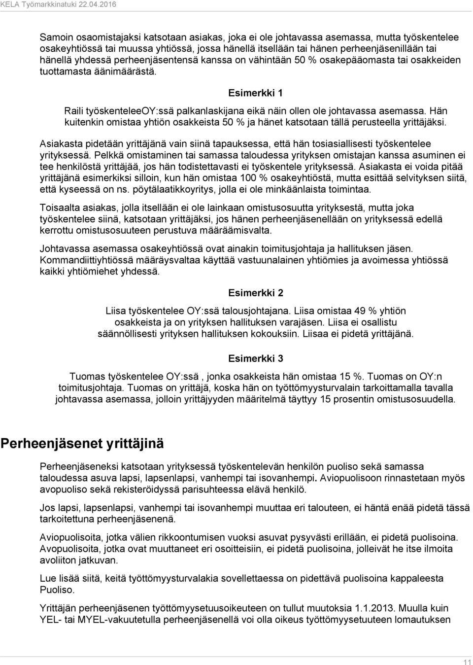 Hän kuitenkin omistaa yhtiön osakkeista 50 % ja hänet katsotaan tällä perusteella yrittäjäksi. Asiakasta pidetään yrittäjänä vain siinä tapauksessa, että hän tosiasiallisesti työskentelee yrityksessä.