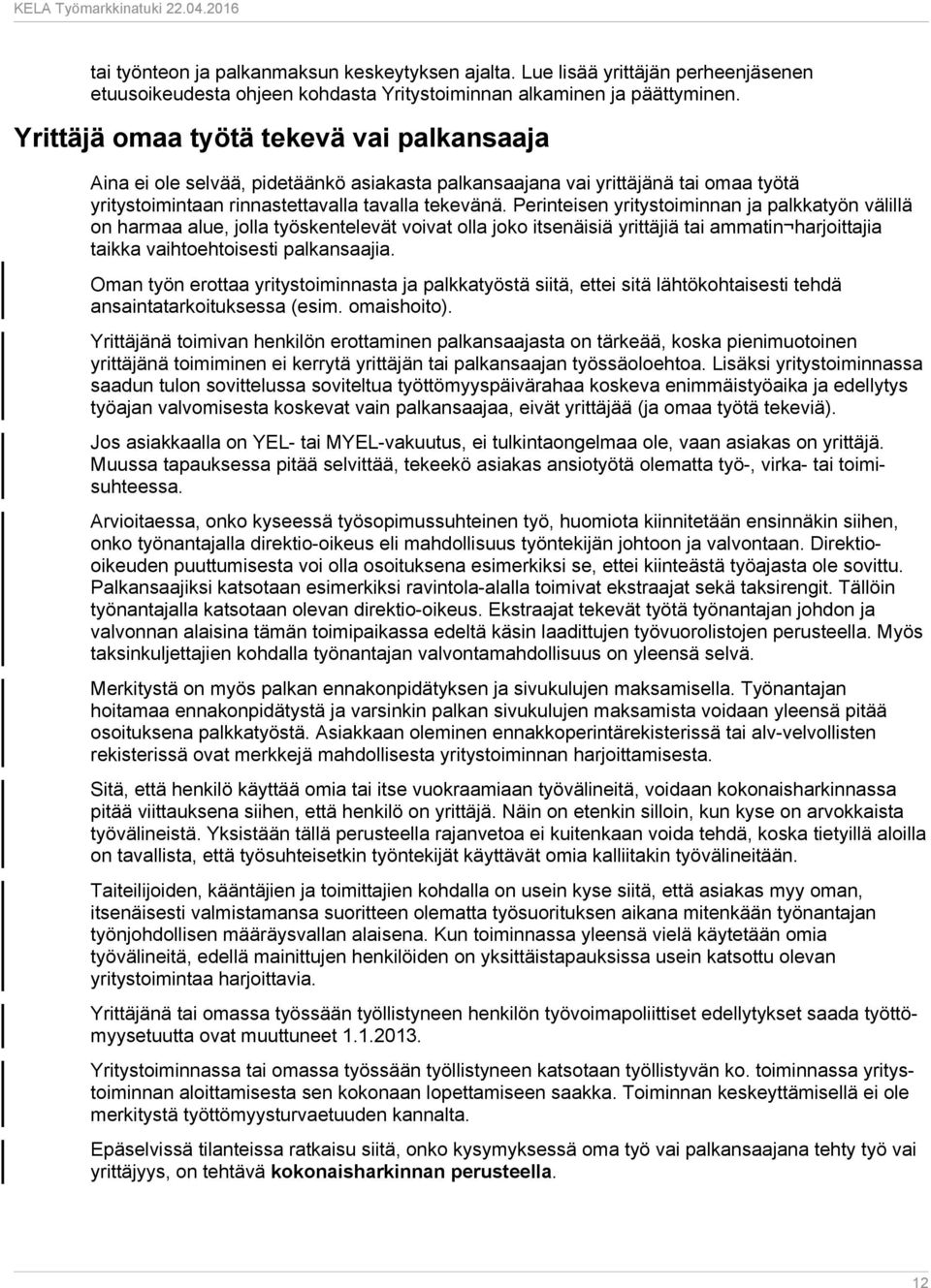 Perinteisen yritystoiminnan ja palkkatyön välillä on harmaa alue, jolla työskentelevät voivat olla joko itsenäisiä yrittäjiä tai ammatin harjoittajia taikka vaihtoehtoisesti palkansaajia.