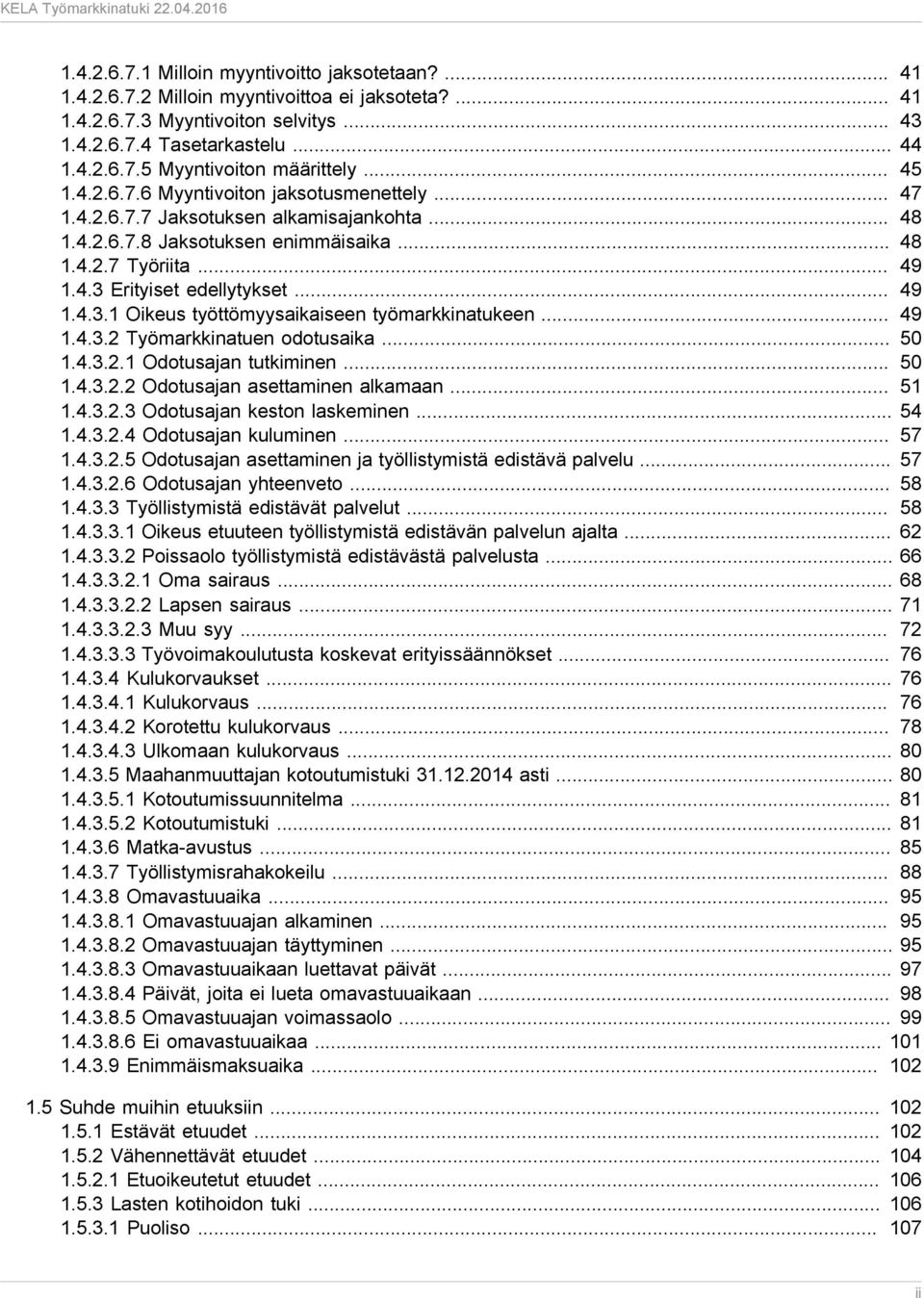 .. 49 1.4.3.1 Oikeus työttömyysaikaiseen työmarkkinatukeen... 49 1.4.3.2 Työmarkkinatuen odotusaika... 50 1.4.3.2.1 Odotusajan tutkiminen... 50 1.4.3.2.2 Odotusajan asettaminen alkamaan... 51 1.4.3.2.3 Odotusajan keston laskeminen.