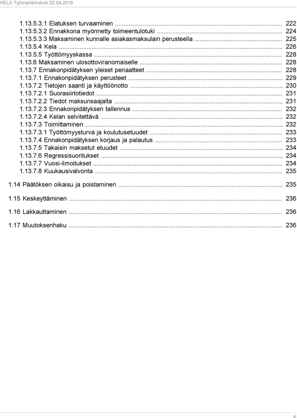 13.7.2.1 Suorasiirtotiedot... 231 1.13.7.2.2 Tiedot maksunsaajalta... 231 1.13.7.2.3 Ennakonpidätyksen tallennus... 232 1.13.7.2.4 Kelan selvitettävä... 232 1.13.7.3 Toimittaminen... 232 1.13.7.3.1 Työttömyysturva ja koulutusetuudet.