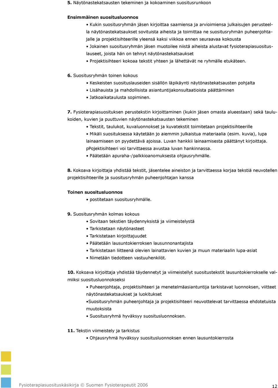 niistä aiheista alustavat fysioterapiasuosituslauseet, joista hän on tehnyt näytönastekatsaukset Projektisihteeri kokoaa tekstit yhteen ja lähettävät ne ryhmälle etukäteen. 6.