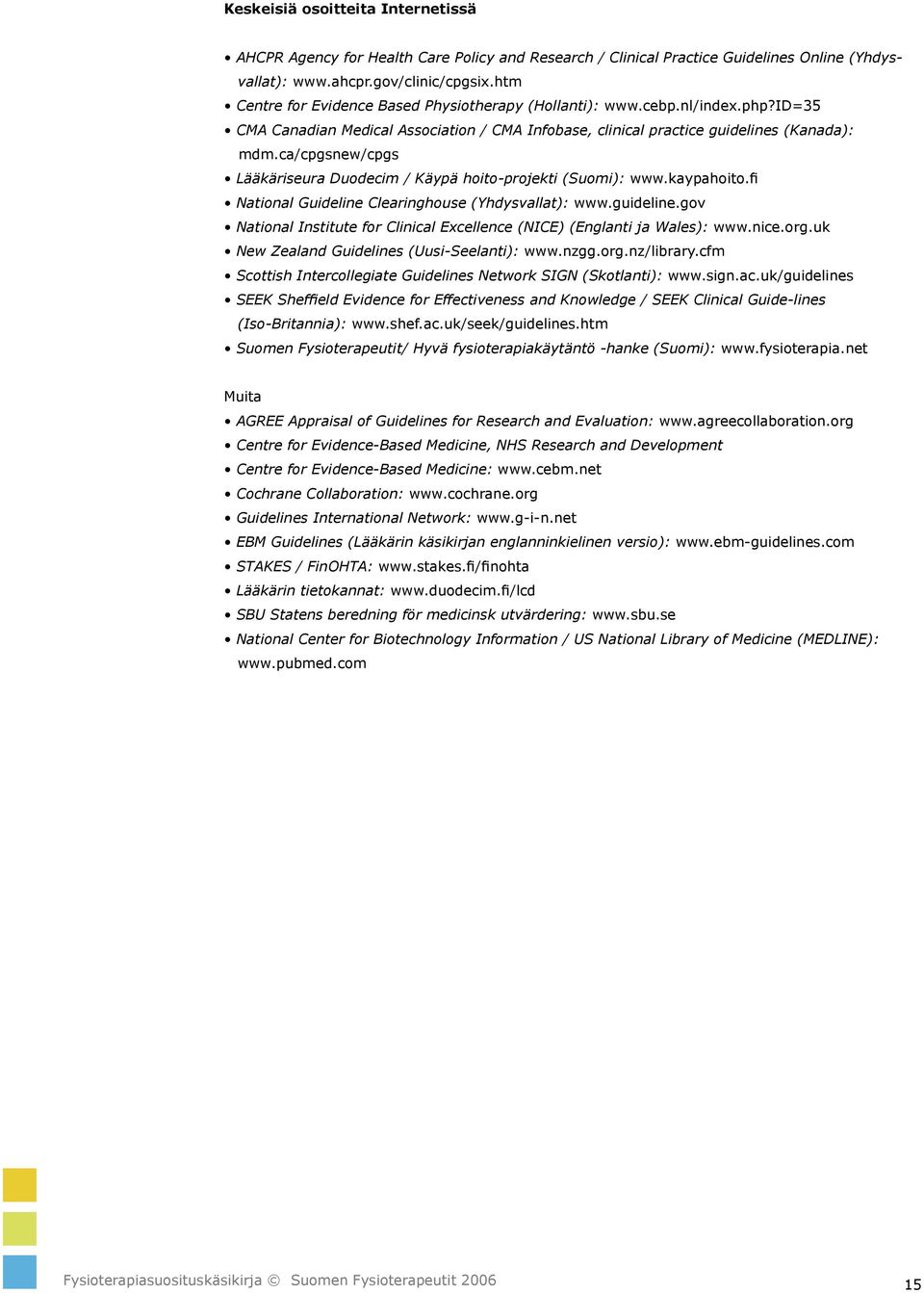 ca/cpgsnew/cpgs Lääkäriseura Duodecim / Käypä hoito-projekti (Suomi): www.kaypahoito.fi National Guideline Clearinghouse (Yhdysvallat): www.guideline.