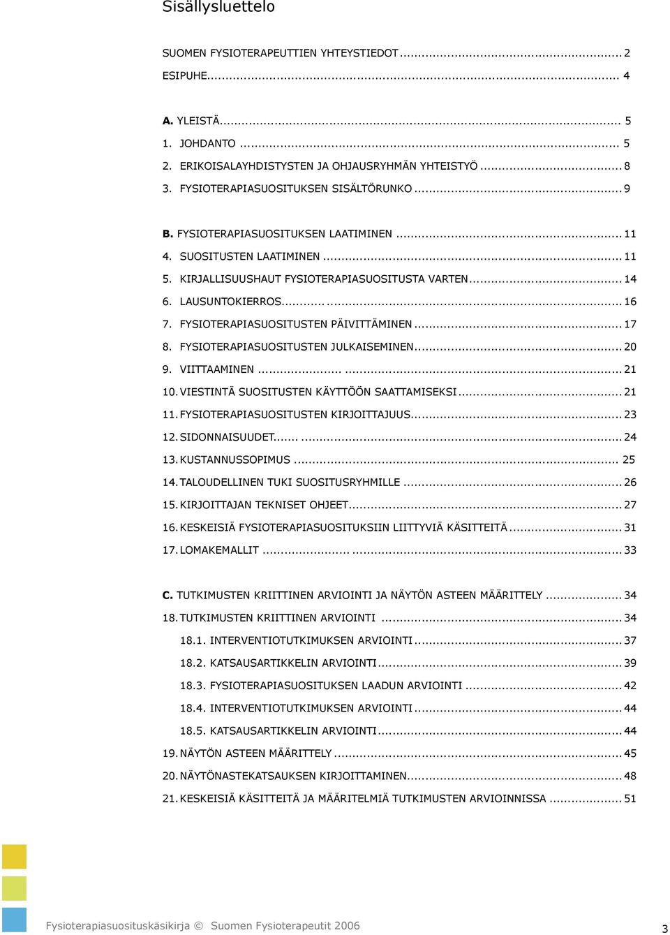 FYSIOTERAPIASUOSITUSTEN PÄIVITTÄMINEN... 17 8. FYSIOTERAPIASUOSITUSTEN JULKAISEMINEN... 20 9. VIITTAAMINEN...... 21 10. VIESTINTÄ SUOSITUSTEN KÄYTTÖÖN SAATTAMISEKSI... 21 11.