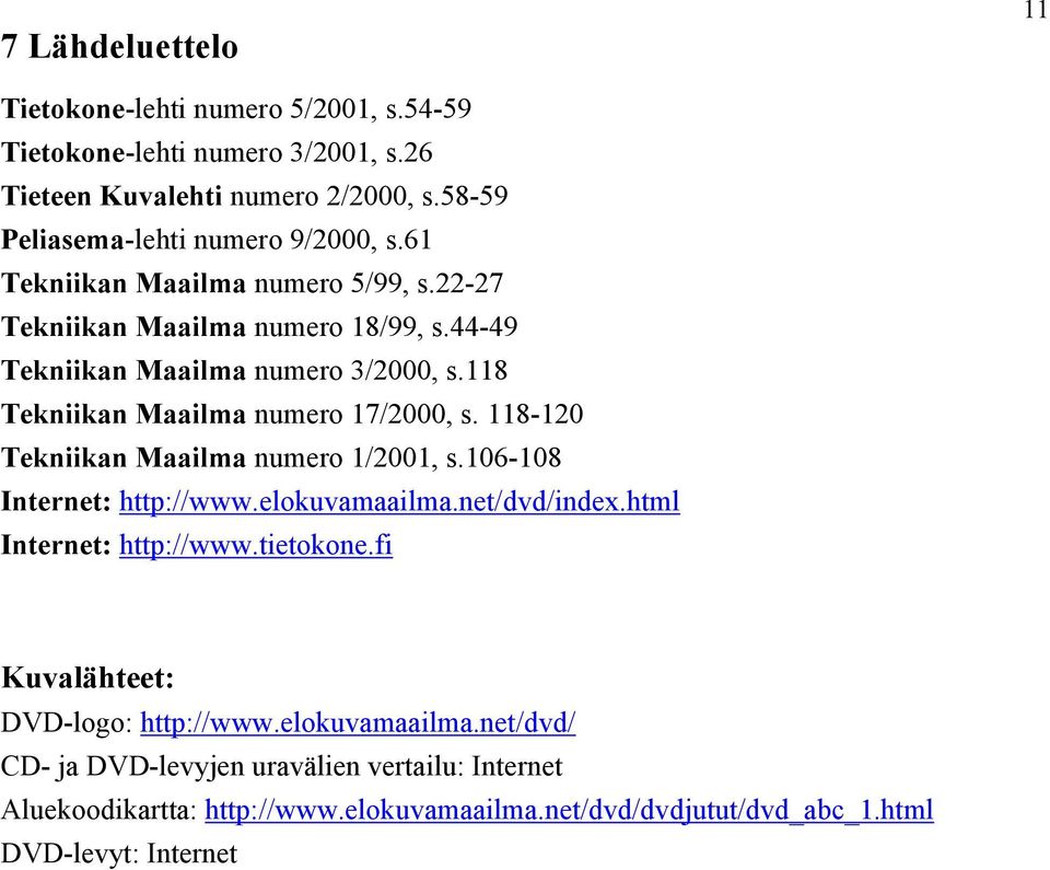 118 Tekniikan Maailma numero 17/2000, s. 118-120 Tekniikan Maailma numero 1/2001, s.106-108 Internet: http://www.elokuvamaailma.net/dvd/index.