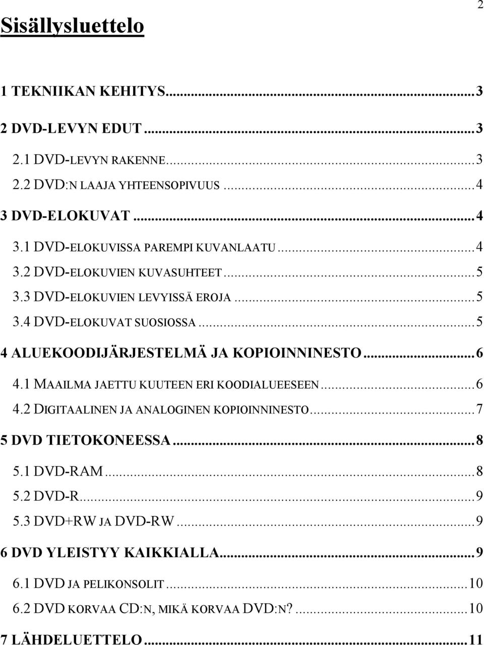 ..5 4 ALUEKOODIJÄRJESTELMÄ JA KOPIOINNINESTO...6 4.1 MAAILMA JAETTU KUUTEEN ERI KOODIALUEESEEN...6 4.2 DIGITAALINEN JA ANALOGINEN KOPIOINNINESTO.