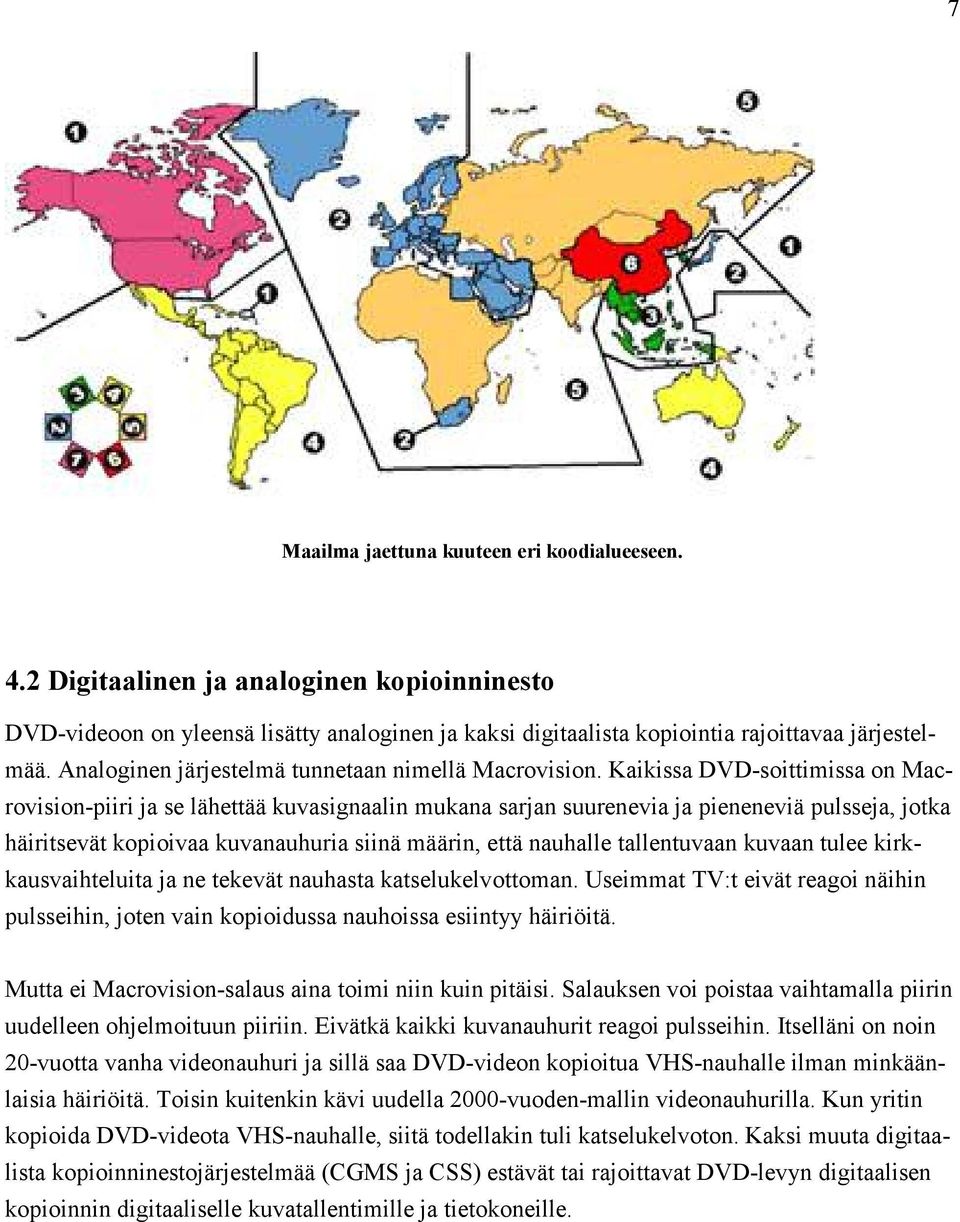 Kaikissa DVD-soittimissa on Macrovision-piiri ja se lähettää kuvasignaalin mukana sarjan suurenevia ja pieneneviä pulsseja, jotka häiritsevät kopioivaa kuvanauhuria siinä määrin, että nauhalle