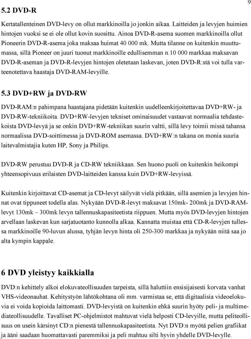 10 000 markkaa maksavan DVD-R-aseman ja DVD-R-levyjen hintojen oletetaan laskevan, joten DVD-R:stä voi tulla varteenotettava haastaja DVD-RAM-levyille. 5.