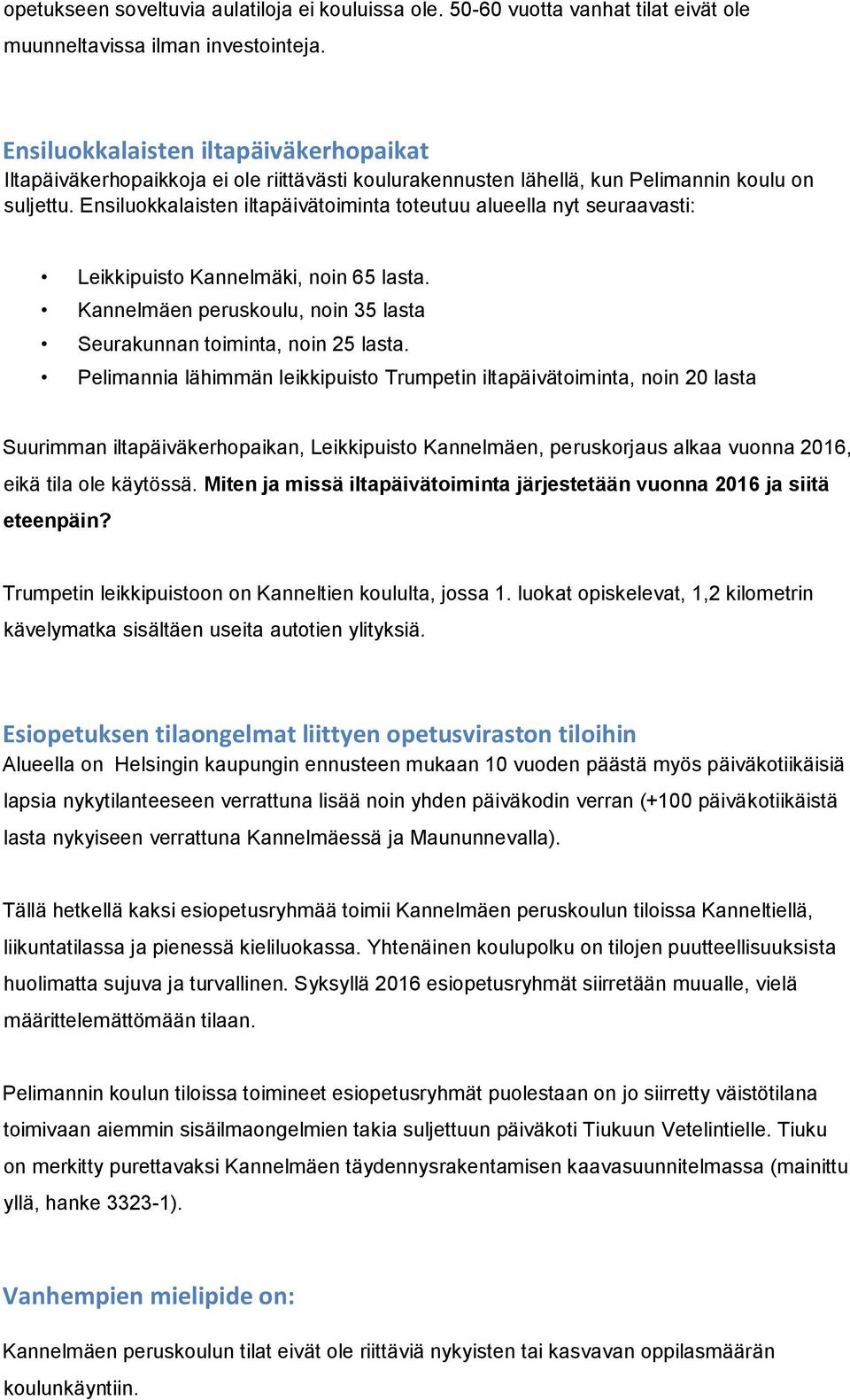 Ensiluokkalaisten iltapäivätoiminta toteutuu alueella nyt seuraavasti: Leikkipuisto Kannelmäki, noin 65 lasta. Kannelmäen peruskoulu, noin 35 lasta Seurakunnan toiminta, noin 25 lasta.