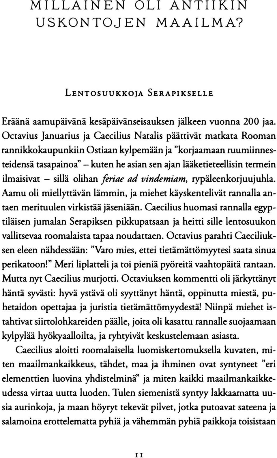 ilmaisivat - sillä olihan feriae ad vindemiam, rypäleenkorjuujuhla. Aamu oli miellyttävän lämmin, ja miehet käyskentelivät rannalla antaen merituulen virkistää jäseniään.