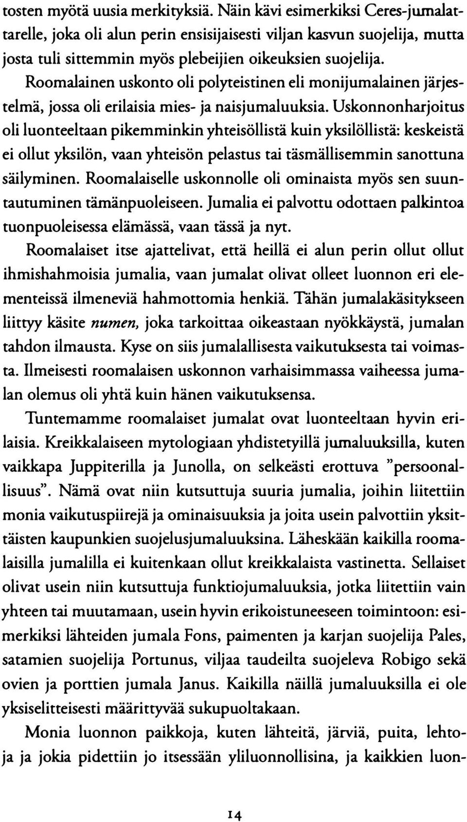 Uskonnonharjoitus oli luonteeltaan pikemminkin yhteisöllistä kuin yksilöllistä: keskeistä ei ollut yksilön, vaan yhteisön pelastus tai täsmällisemmin sanottuna säilyminen.