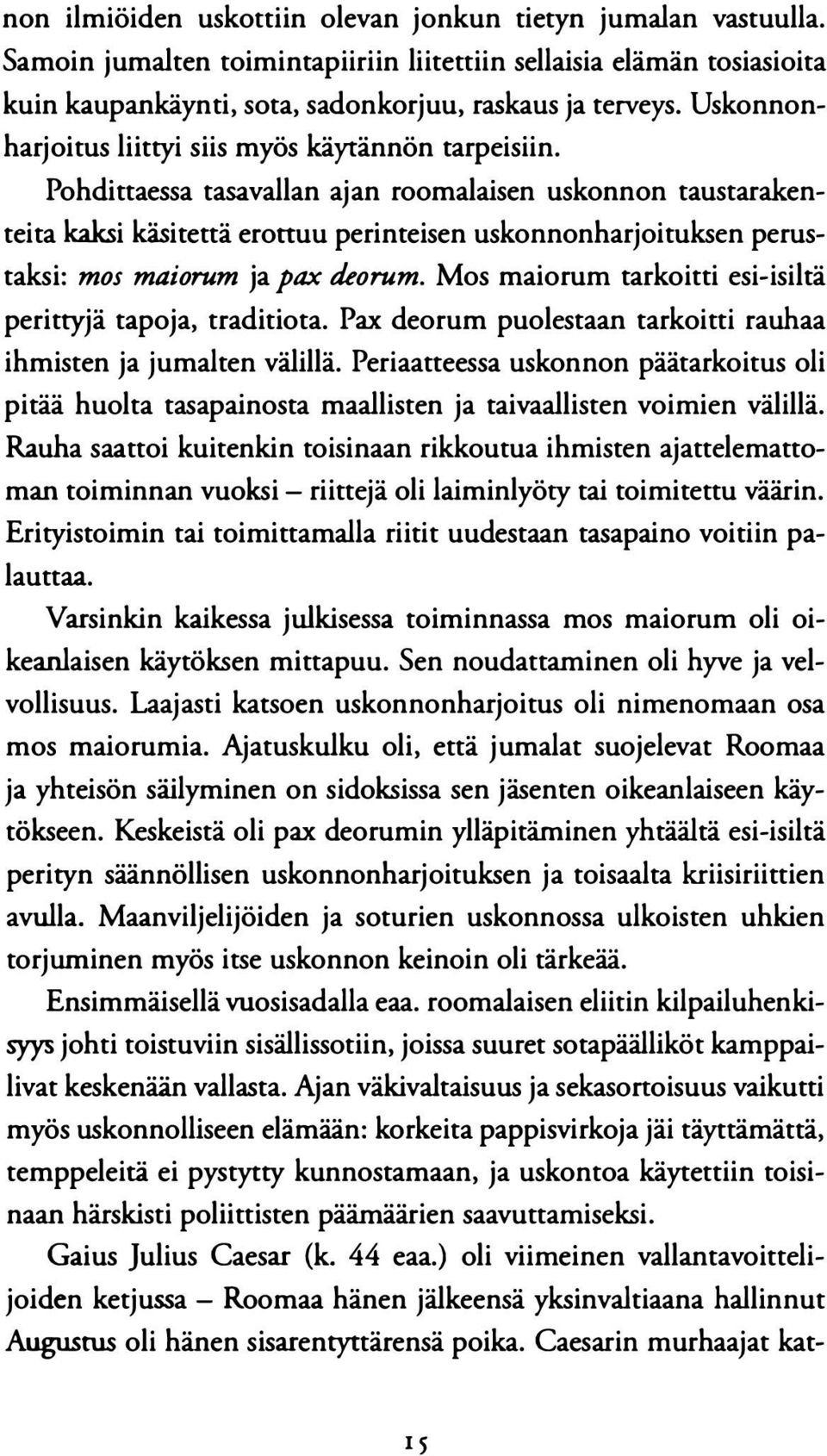 Pohdittaessa tasavallan ajan roomalaisen uskonnon taustarakenteita kaksi käsitettä erottuu perinteisen uskonnonharjoituksen perustaksi: mos maiorum ja pax deorum.