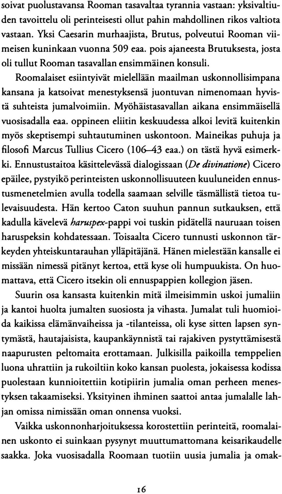 Roomalaiset esiintyivät mielellään maailman uskonnollisimpana kansana ja katsoivat menestyksensä juontuvan nimenomaan hyvistä suhteista jumalvoimiin.