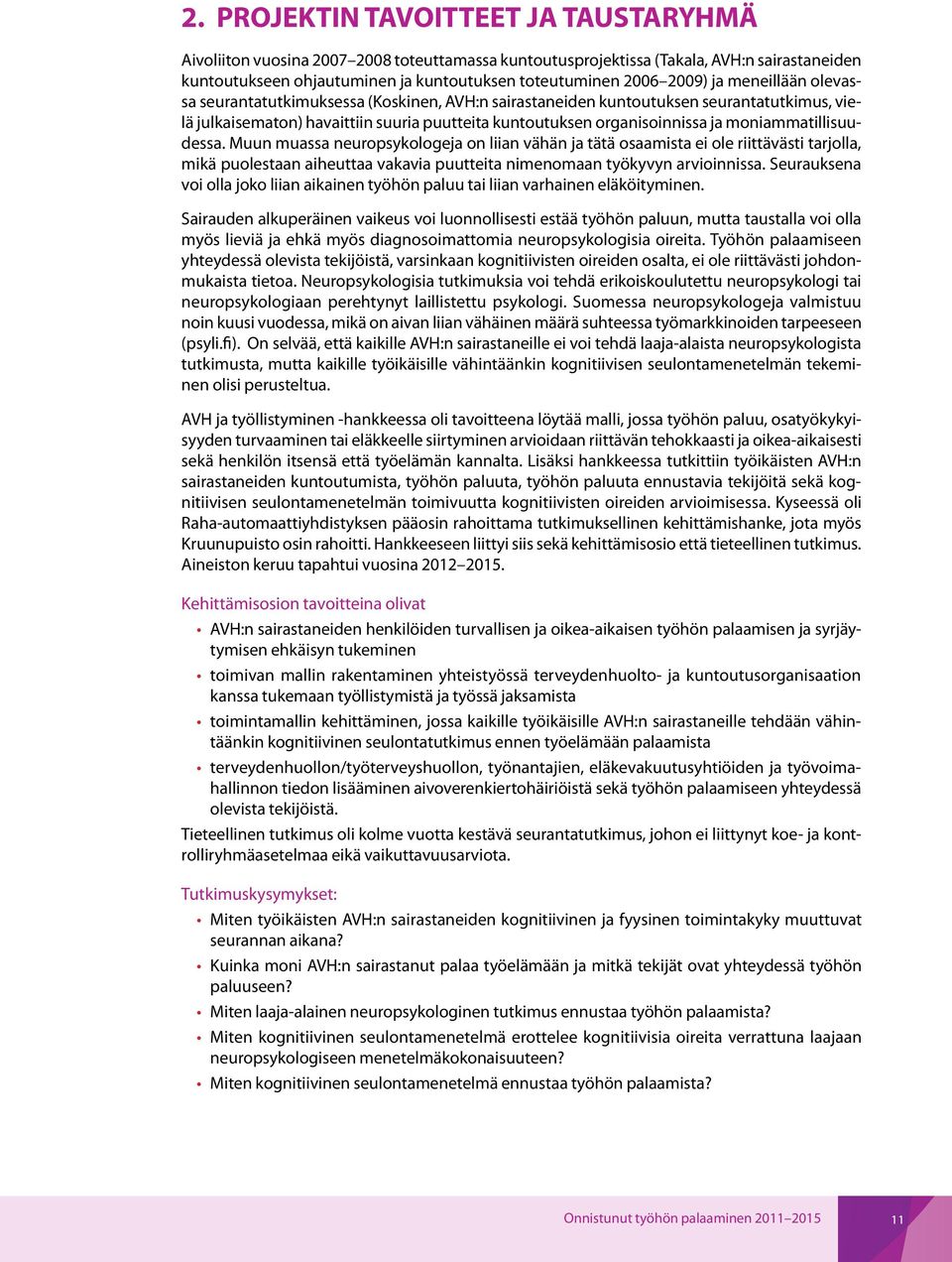 moniammatillisuudessa. Muun muassa neuropsykologeja on liian vähän ja tätä osaamista ei ole riittävästi tarjolla, mikä puolestaan aiheuttaa vakavia puutteita nimenomaan työkyvyn arvioinnissa.