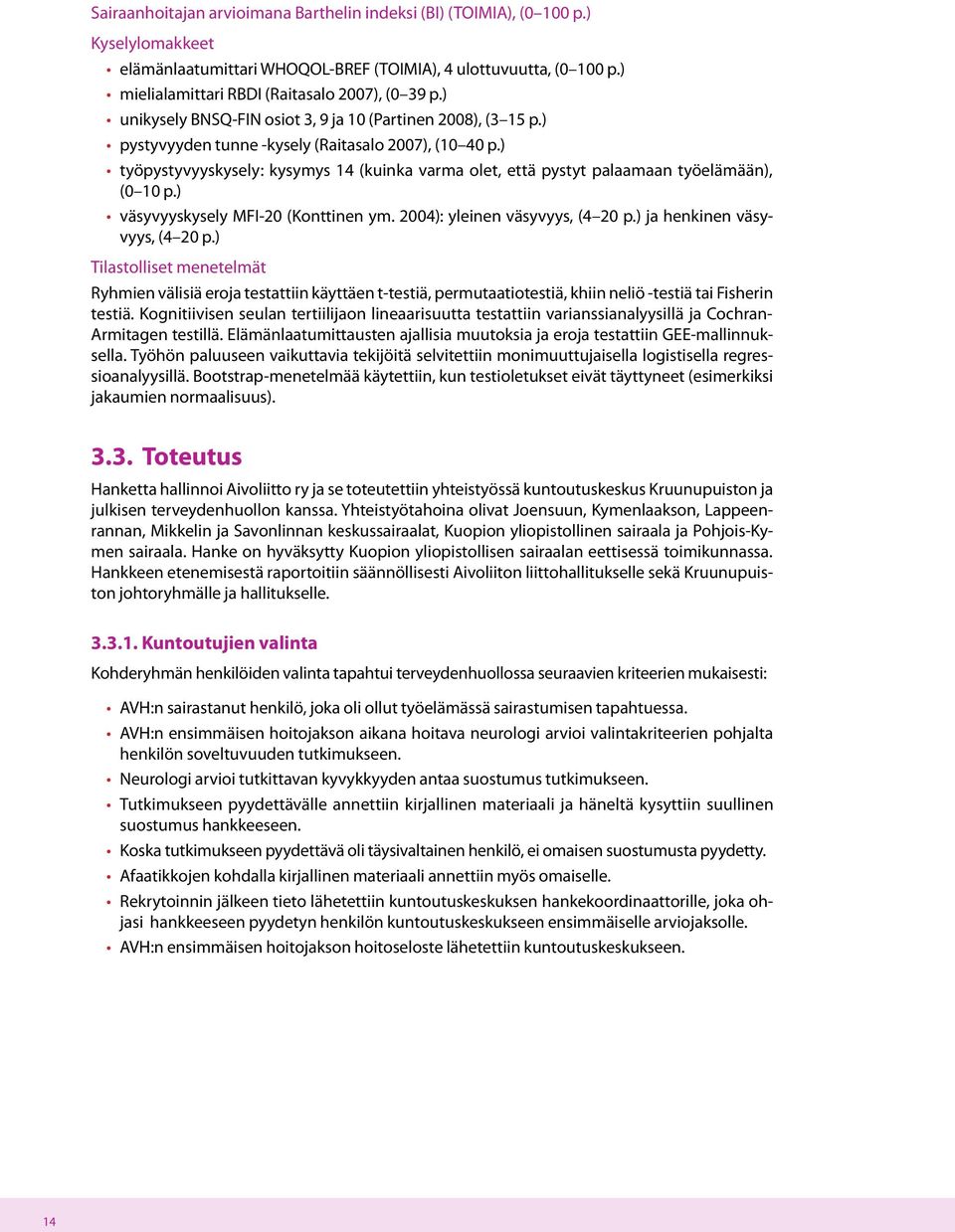 ) työpystyvyyskysely: kysymys 14 (kuinka varma olet, että pystyt palaamaan työelämään), (0 10 p.) väsyvyyskysely MFI-20 (Konttinen ym. 2004): yleinen väsyvyys, (4 20 p.) ja henkinen väsyvyys, (4 20 p.