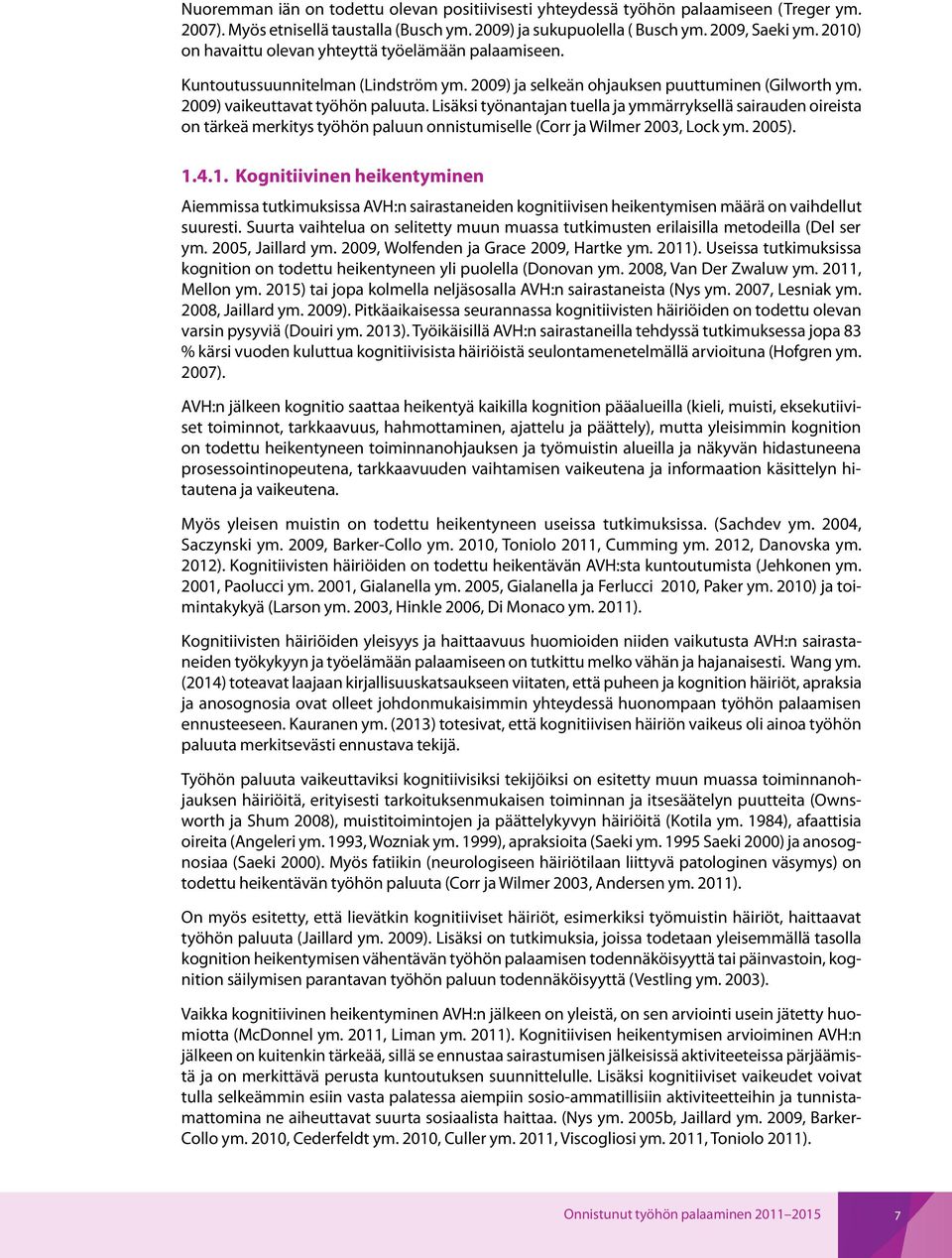 Lisäksi työnantajan tuella ja ymmärryksellä sairauden oireista on tärkeä merkitys työhön paluun onnistumiselle (Corr ja Wilmer 2003, Lock ym. 2005). 1.